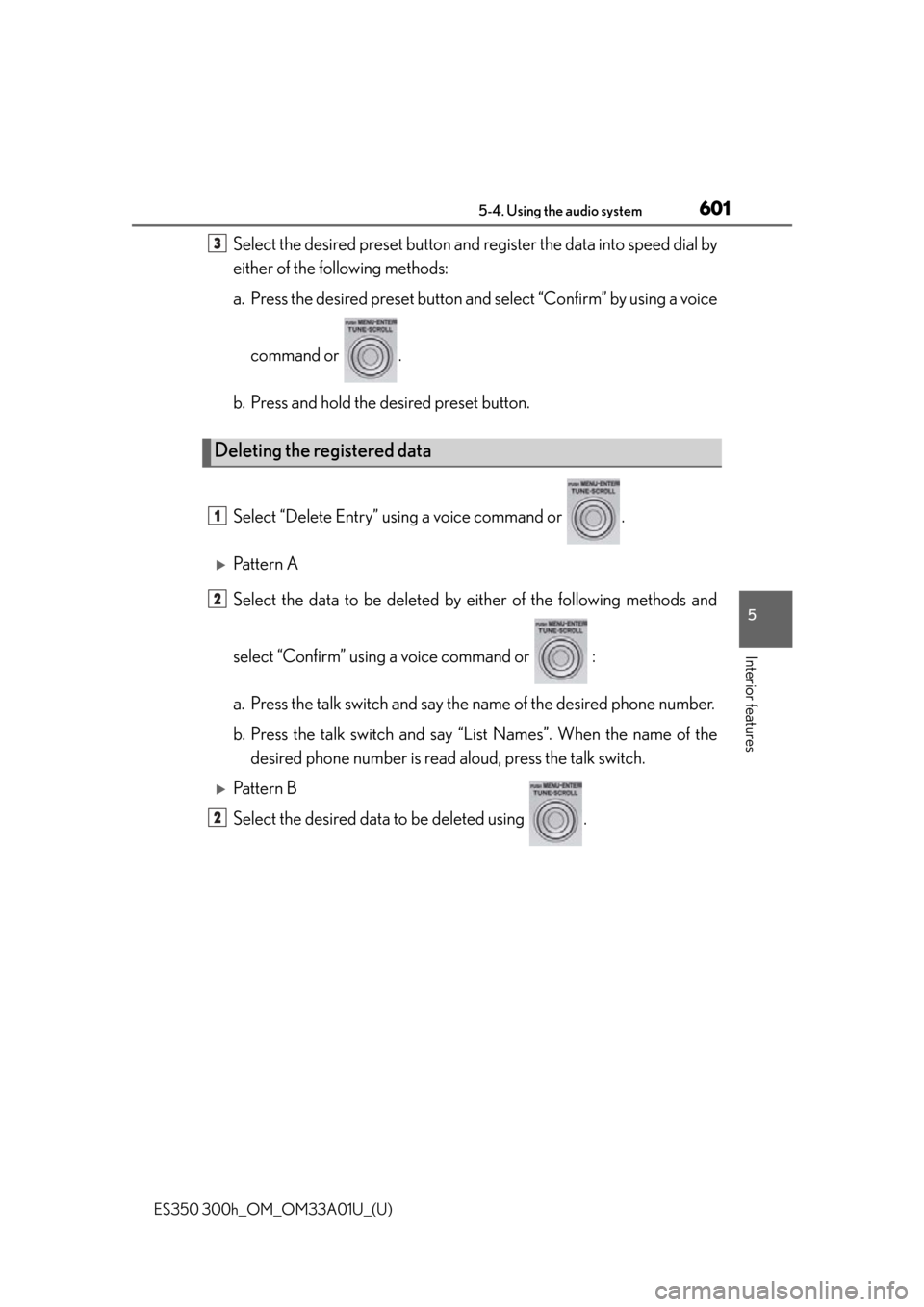 Lexus ES300h 2013  2013-2015 ES350/300h TVIP V4 Remote Engine Starter (RES) Owners / Owners Manual (OM33A01U) ES350 300h_OM_OM33A01U_(U)
6015-4. Using the audio system
5
Interior features
Select the desired preset button and register the data into speed dial by
either of the following methods:
a. Press the de