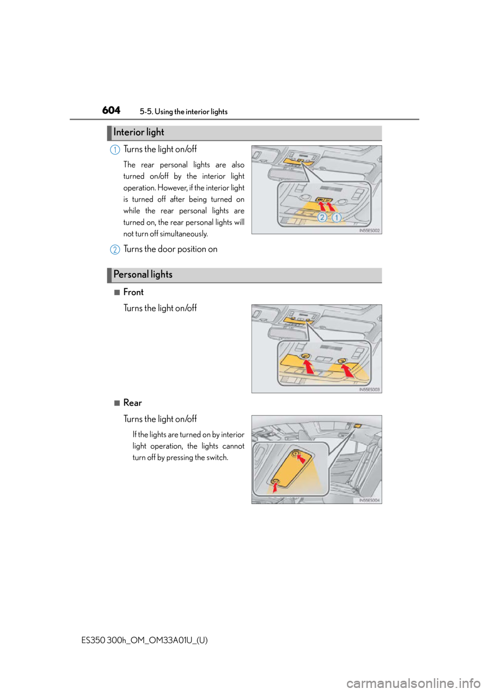 Lexus ES300h 2013  2013-2015 ES350/300h TVIP V4 Remote Engine Starter (RES) Owners / Owners Manual (OM33A01U) 604
ES350 300h_OM_OM33A01U_(U)
5-5. Using the interior lights
Turns the light on/off
The rear personal lights are also
turned on/off by the interior light
operation. However, if the interior light
is 