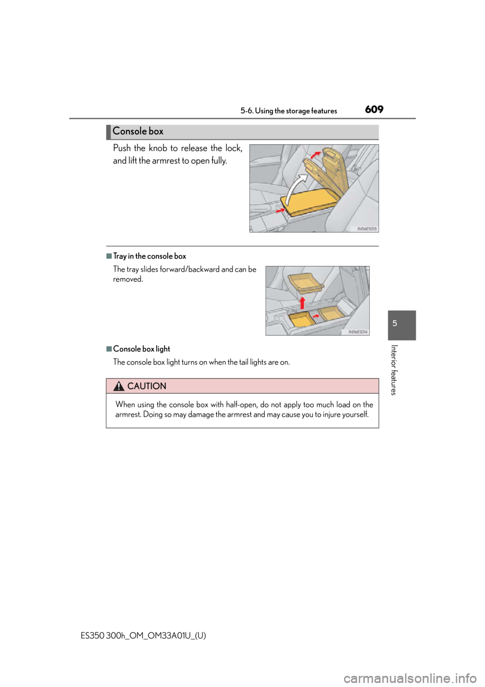 Lexus ES300h 2013  2013-2015 ES350/300h TVIP V4 Remote Engine Starter (RES) Owners / Owners Manual (OM33A01U) ES350 300h_OM_OM33A01U_(U)
6095-6. Using the storage features
5
Interior features
Push the knob to release the lock,
and lift the armrest to open fully.
■Tray in the console box
■Console box light