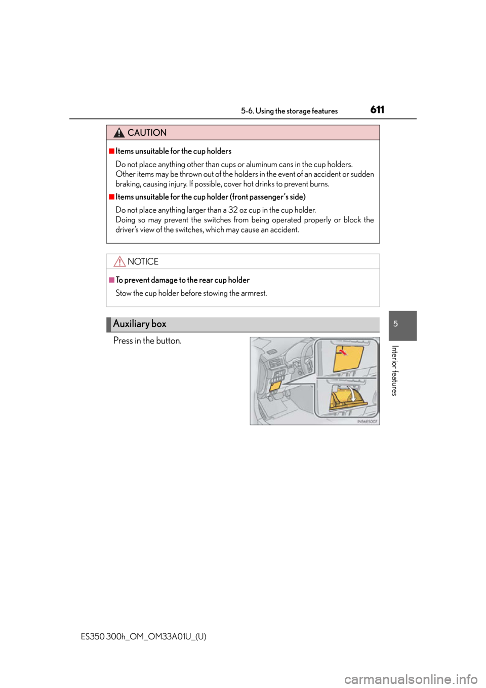 Lexus ES300h 2013  2013-2015 ES350/300h TVIP V4 Remote Engine Starter (RES) Owners / Owners Manual (OM33A01U) ES350 300h_OM_OM33A01U_(U)
6115-6. Using the storage features
5
Interior featuresPress in the button.
CAUTION
■Items unsuitable for the cup holders
Do not place anything other than cups or aluminum 