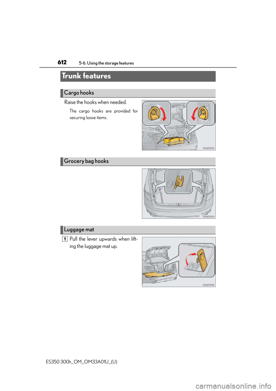 Lexus ES300h 2013  2013-2015 ES350/300h TVIP V4 Remote Engine Starter (RES) Owners / Owners Manual (OM33A01U) 612
ES350 300h_OM_OM33A01U_(U)
5-6. Using the storage features
Tr u n k  f e a t u r e s
Raise the hooks when needed.
The cargo hooks are provided for
securing loose items.
Pull the lever upwards when