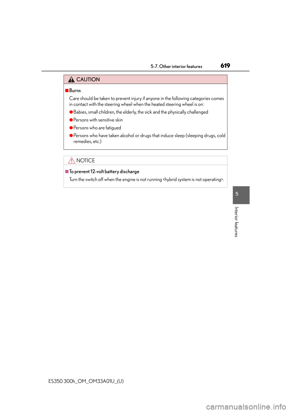 Lexus ES300h 2013  2013-2015 ES350/300h TVIP V4 Remote Engine Starter (RES) Owners / Owners Manual (OM33A01U) ES350 300h_OM_OM33A01U_(U)
6195-7. Other interior features
5
Interior features
CAUTION
■Burns
Care should be taken to prevent injury if anyone in the following categories comes
in contact with the s