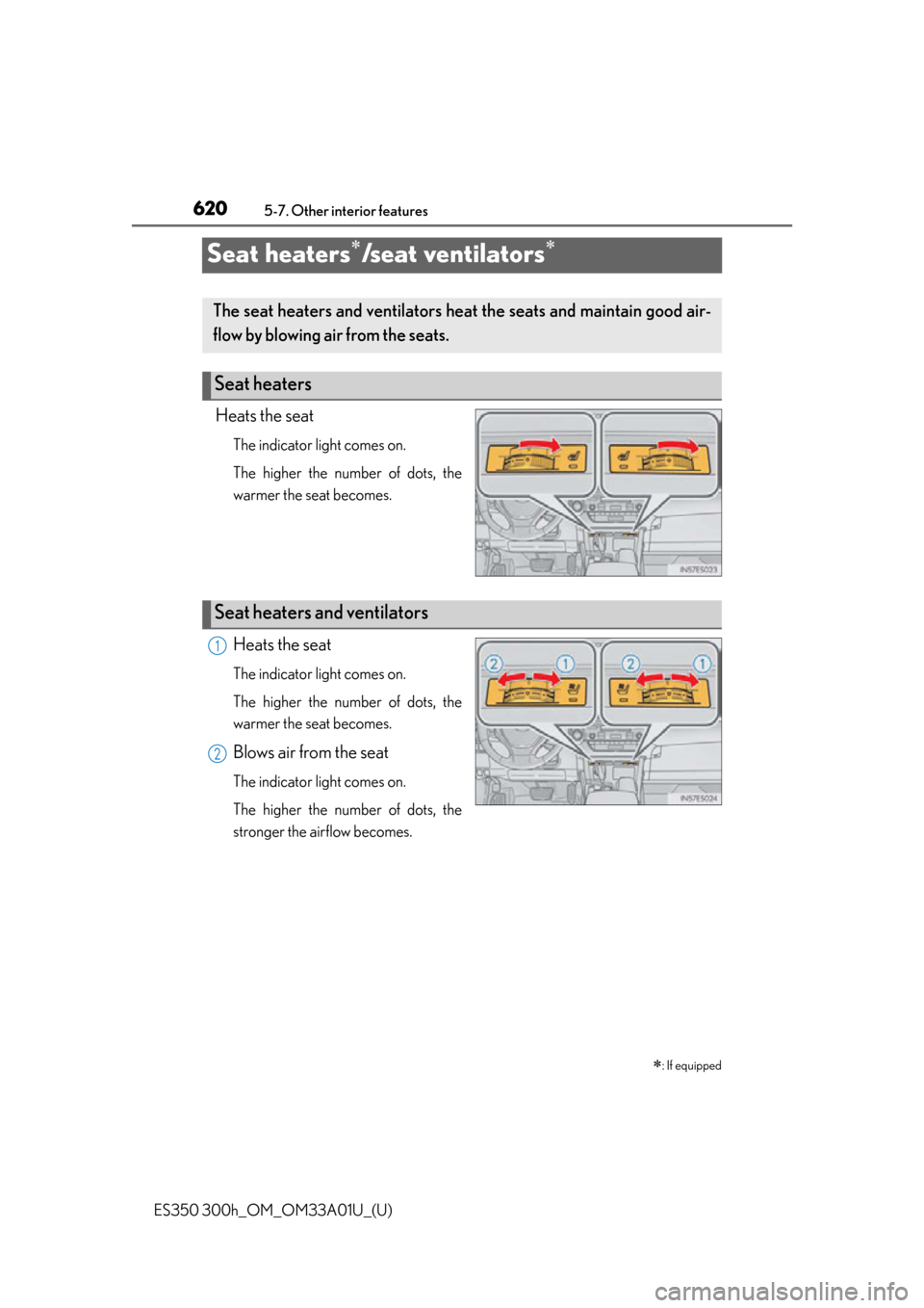Lexus ES300h 2013  2013-2015 ES350/300h TVIP V4 Remote Engine Starter (RES) Owners / Owners Manual (OM33A01U) 620
ES350 300h_OM_OM33A01U_(U)
5-7. Other interior features
Seat heaters/s e a t  v e n t i l a t o r s
Heats the seat
The indicator light comes on.
The higher the number of dots, the
warmer the