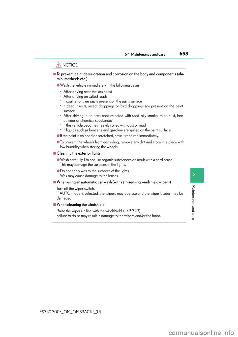 Lexus ES300h 2013  2013-2015 ES350/300h TVIP V4 Remote Engine Starter (RES) Owners / Owners Manual (OM33A01U) ES350 300h_OM_OM33A01U_(U)
6536-1. Maintenance and care
6
Maintenance and care
NOTICE
■To prevent paint deterioration and corrosion on the body and components (alu-
minum wheels etc.)
●Wash the ve