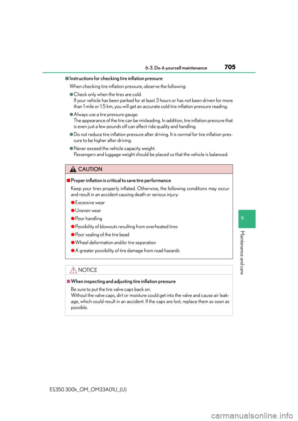 Lexus ES300h 2013  2013-2015 ES350/300h TVIP V4 Remote Engine Starter (RES) Owners / Owners Manual (OM33A01U) ES350 300h_OM_OM33A01U_(U)
7056-3. Do-it-yourself maintenance
6
Maintenance and care
■Instructions for checking tire inflation pressure
When checking tire inflation pressure, observe the following:
