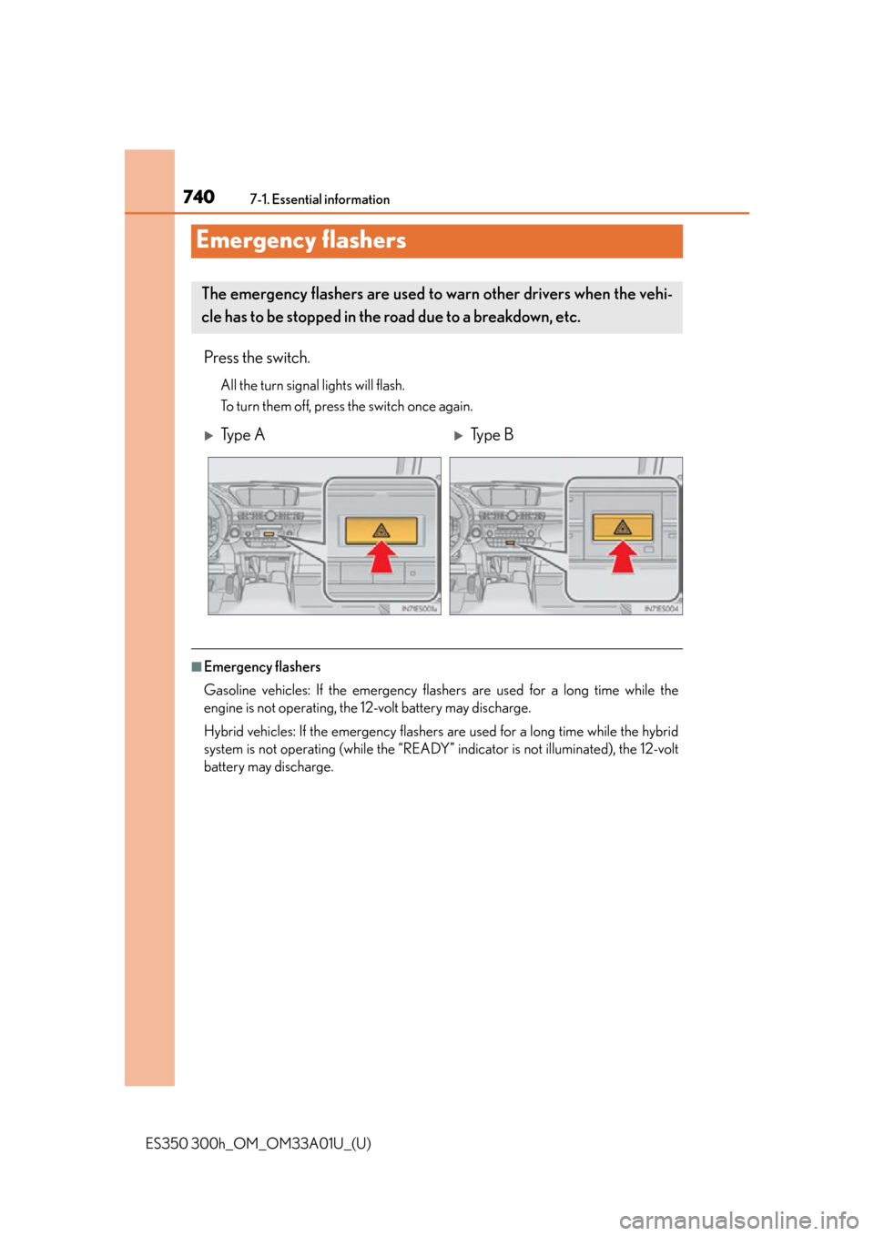 Lexus ES300h 2013  2013-2015 ES350/300h TVIP V4 Remote Engine Starter (RES) Owners / Owners Manual (OM33A01U) 740
ES350 300h_OM_OM33A01U_(U)
7-1. Essential information
Emergency flashers
Press the switch.
All the turn signal lights will flash.
To turn them off, press the switch once again.
■Emergency flashe