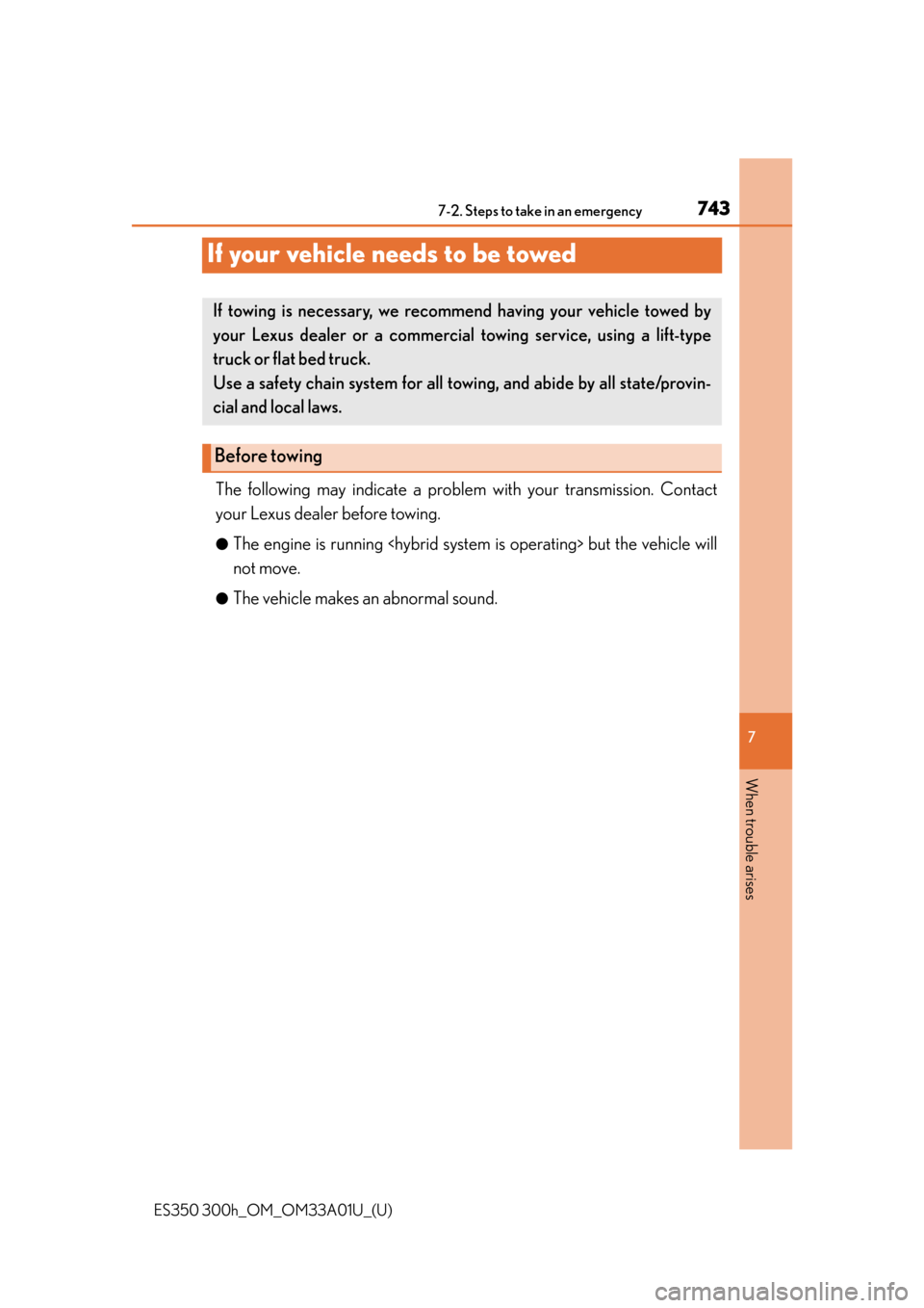 Lexus ES300h 2013  2013-2015 ES350/300h TVIP V4 Remote Engine Starter (RES) Owners / Owners Manual (OM33A01U) 743
ES350 300h_OM_OM33A01U_(U)
7
When trouble arises
7-2. Steps to take in an emergency
If your vehicle needs to be towed
The following may indicate a problem with your transmission. Contact
your Lexu