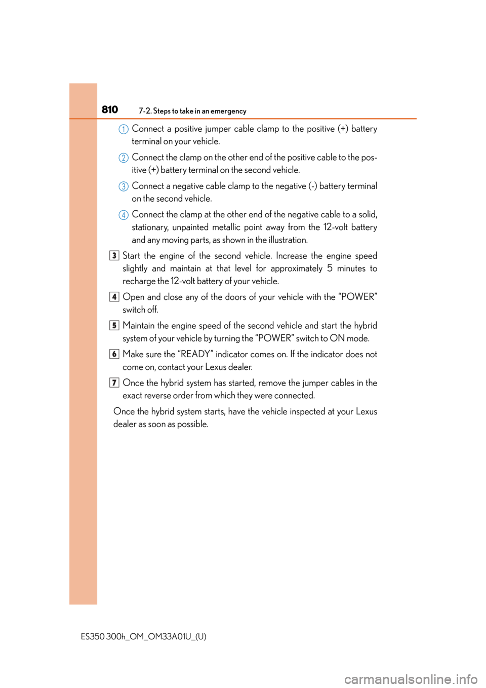 Lexus ES300h 2013  2013-2015 ES350/300h TVIP V4 Remote Engine Starter (RES) Owners / Owners Manual (OM33A01U) 8107-2. Steps to take in an emergency
ES350 300h_OM_OM33A01U_(U)
Connect a positive jumper cable clamp to the positive (+) battery
terminal on your vehicle.
Connect the clamp on the other end of the p