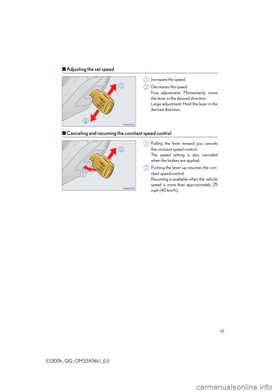 Lexus ES300h 2013  2013-2015 ES350/300h TVIP V4 Remote Engine Starter (RES) Owners /  Quick Guide (OM33A56U) Service Manual 42
ES300h_QG_OM33A56U_(U)
■Adjusting the set speed
Increases the speed
Decreases  the speed
Fine adjustment:  Momentarily move
the lever in the desired direction.
Large adjustment: Hold the lever in