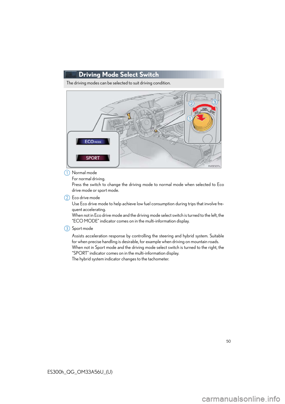 Lexus ES300h 2013  2013-2015 ES350/300h TVIP V4 Remote Engine Starter (RES) Owners /  Quick Guide (OM33A56U) Service Manual 50
ES300h_QG_OM33A56U_(U)
Driving Mode Select Switch
Normal mode
For normal driving.
Press the switch to change the driving mode to normal mode when selected to Eco
drive mode or sport mode.
Eco drive