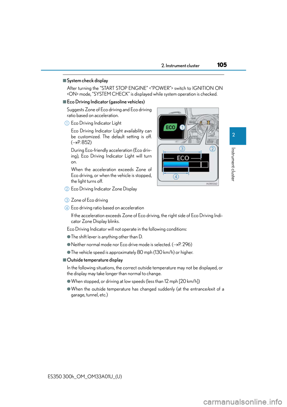 Lexus ES300h 2013 Maintenance and care / Owners Manual (OM33A01U) ES350 300h_OM_OM33A01U_(U)
1052. Instrument cluster
2
Instrument cluster
■System check display
After turning the “START STOP ENGINE” <“POWER”> switch to IGNITION ON
<ON> mode, “SYSTEM CHEC Lexus ES300h 2013 Maintenance and care / Owners Manual (OM33A01U) ES350 300h_OM_OM33A01U_(U)
1052. Instrument cluster
2
Instrument cluster
■System check display
After turning the “START STOP ENGINE” <“POWER”> switch to IGNITION ON
<ON> mode, “SYSTEM CHEC