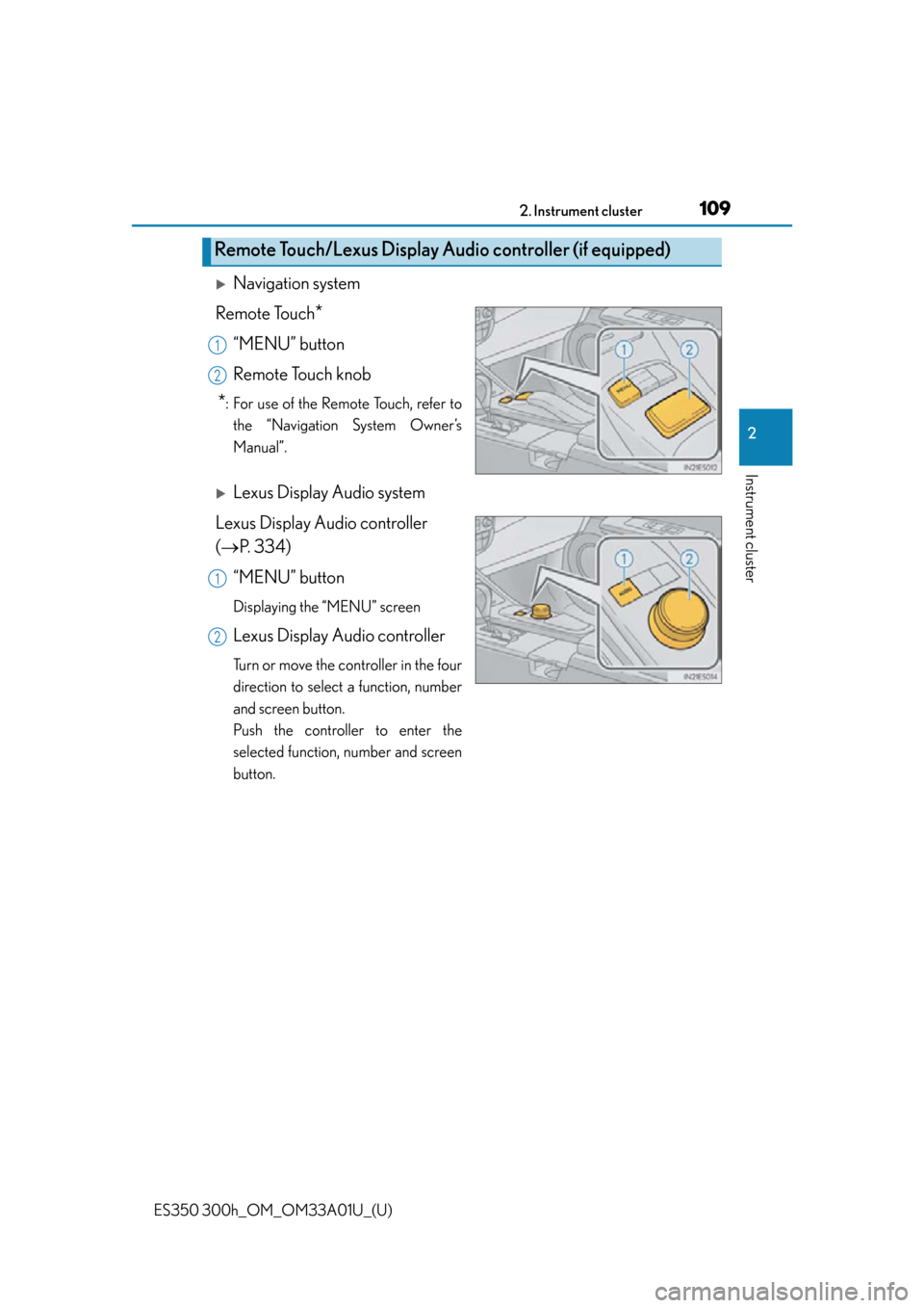 Lexus ES300h 2013  Maintenance and care / Owners Manual (OM33A01U) ES350 300h_OM_OM33A01U_(U)
1092. Instrument cluster
2
Instrument cluster
Navigation system
Remote Touch
*
“MENU” button
Remote Touch knob
*: For use of the Remote Touch, refer to the “Navigat