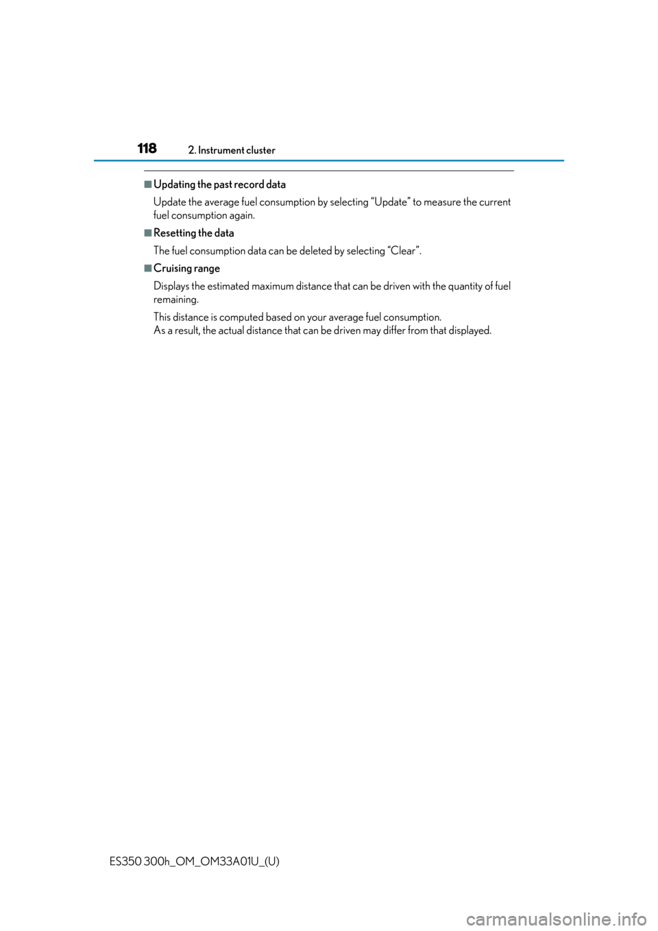 Lexus ES300h 2013  Maintenance and care / Owners Manual (OM33A01U) 118
ES350 300h_OM_OM33A01U_(U)
2. Instrument cluster
■Updating the past record data
Update the average fuel consumption by selecting “Update” to measure the current
fuel consumption again.
■Re