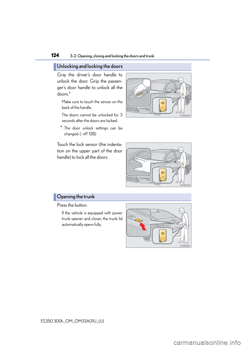 Lexus ES300h 2013 Maintenance and care / Owners Manual (OM33A01U) 124
ES350 300h_OM_OM33A01U_(U)
3-2. Opening, closing and locking the doors and trunk
Grip the driver’s door handle to
unlock the door. Grip the passen-
ger’s door handle to unlock all the
doors.*
Lexus ES300h 2013 Maintenance and care / Owners Manual (OM33A01U) 124
ES350 300h_OM_OM33A01U_(U)
3-2. Opening, closing and locking the doors and trunk
Grip the driver’s door handle to
unlock the door. Grip the passen-
ger’s door handle to unlock all the
doors.*