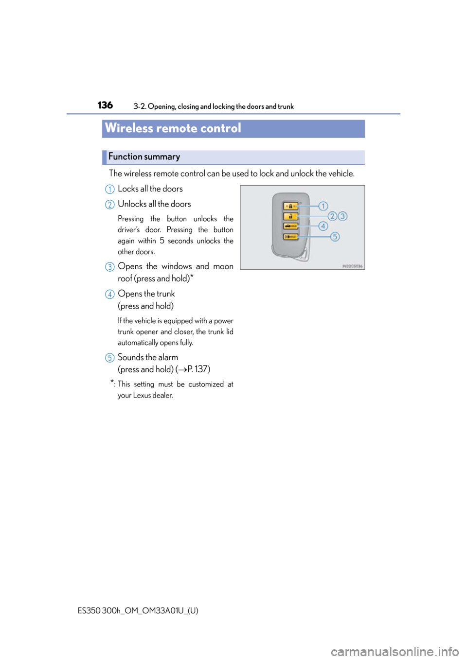 Lexus ES300h 2013 Maintenance and care / Owners Manual (OM33A01U) 136
ES350 300h_OM_OM33A01U_(U)
3-2. Opening, closing and locking the doors and trunk
Wireless remote control
The wireless remote control can be used to lock and unlock the vehicle.
Locks all the doo Lexus ES300h 2013 Maintenance and care / Owners Manual (OM33A01U) 136
ES350 300h_OM_OM33A01U_(U)
3-2. Opening, closing and locking the doors and trunk
Wireless remote control
The wireless remote control can be used to lock and unlock the vehicle.
Locks all the doo