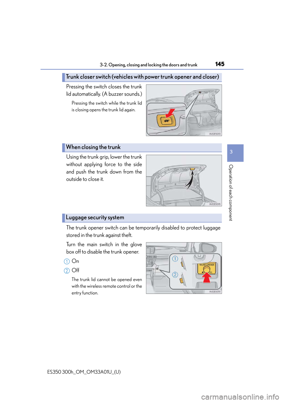 Lexus ES300h 2013 Maintenance and care / Owners Manual (OM33A01U) ES350 300h_OM_OM33A01U_(U)
1453-2. Opening, closing and locking the doors and trunk
3
Operation of each component
Pressing the switch closes the trunk
lid automatically. (A buzzer sounds.)
Pressing th Lexus ES300h 2013 Maintenance and care / Owners Manual (OM33A01U) ES350 300h_OM_OM33A01U_(U)
1453-2. Opening, closing and locking the doors and trunk
3
Operation of each component
Pressing the switch closes the trunk
lid automatically. (A buzzer sounds.)
Pressing th