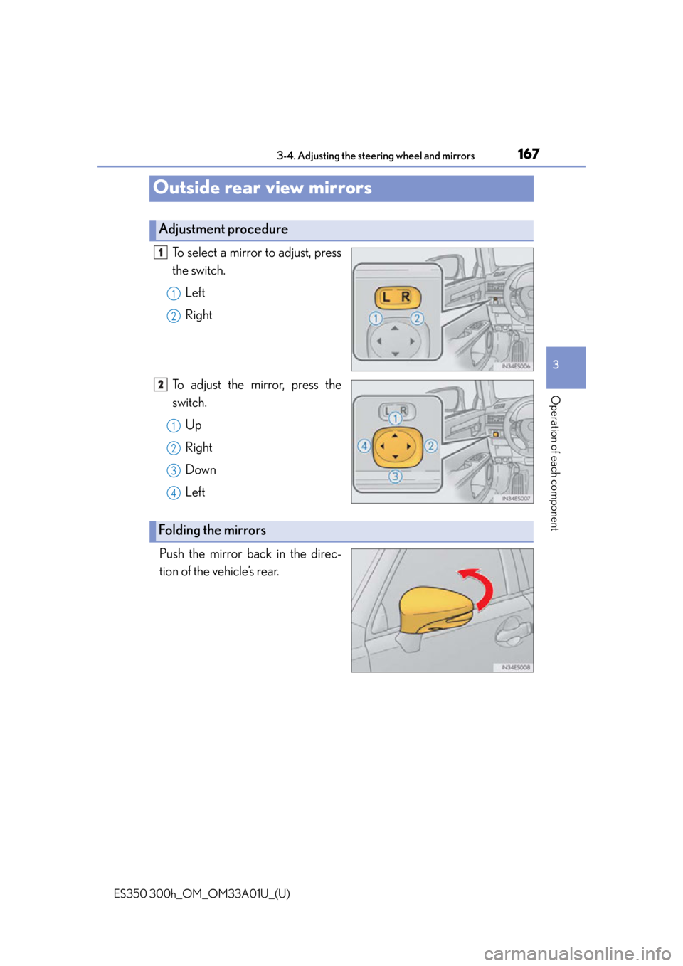 Lexus ES300h 2013 Maintenance and care / Owners Manual (OM33A01U) 1673-4. Adjusting the steering wheel and mirrors
3
Operation of each component
ES350 300h_OM_OM33A01U_(U)
Outside rear view mirrors
To select a mirror to adjust, press
the switch.Left
Right
To adjust Lexus ES300h 2013 Maintenance and care / Owners Manual (OM33A01U) 1673-4. Adjusting the steering wheel and mirrors
3
Operation of each component
ES350 300h_OM_OM33A01U_(U)
Outside rear view mirrors
To select a mirror to adjust, press
the switch.Left
Right
To adjust