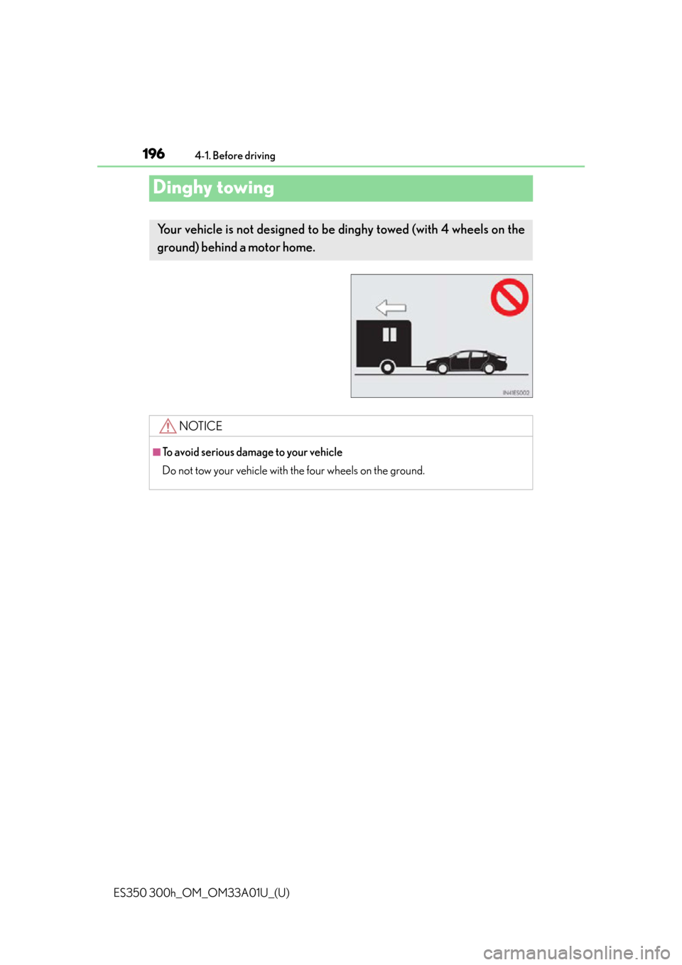 Lexus ES300h 2013 Maintenance and care / Owners Manual (OM33A01U) 196
ES350 300h_OM_OM33A01U_(U)
4-1. Before driving
Dinghy towing
Your vehicle is not designed to be dinghy towed (with 4 wheels on the
ground) behind a motor home.
NOTICE
■To avoid serious damage t Lexus ES300h 2013 Maintenance and care / Owners Manual (OM33A01U) 196
ES350 300h_OM_OM33A01U_(U)
4-1. Before driving
Dinghy towing
Your vehicle is not designed to be dinghy towed (with 4 wheels on the
ground) behind a motor home.
NOTICE
■To avoid serious damage t