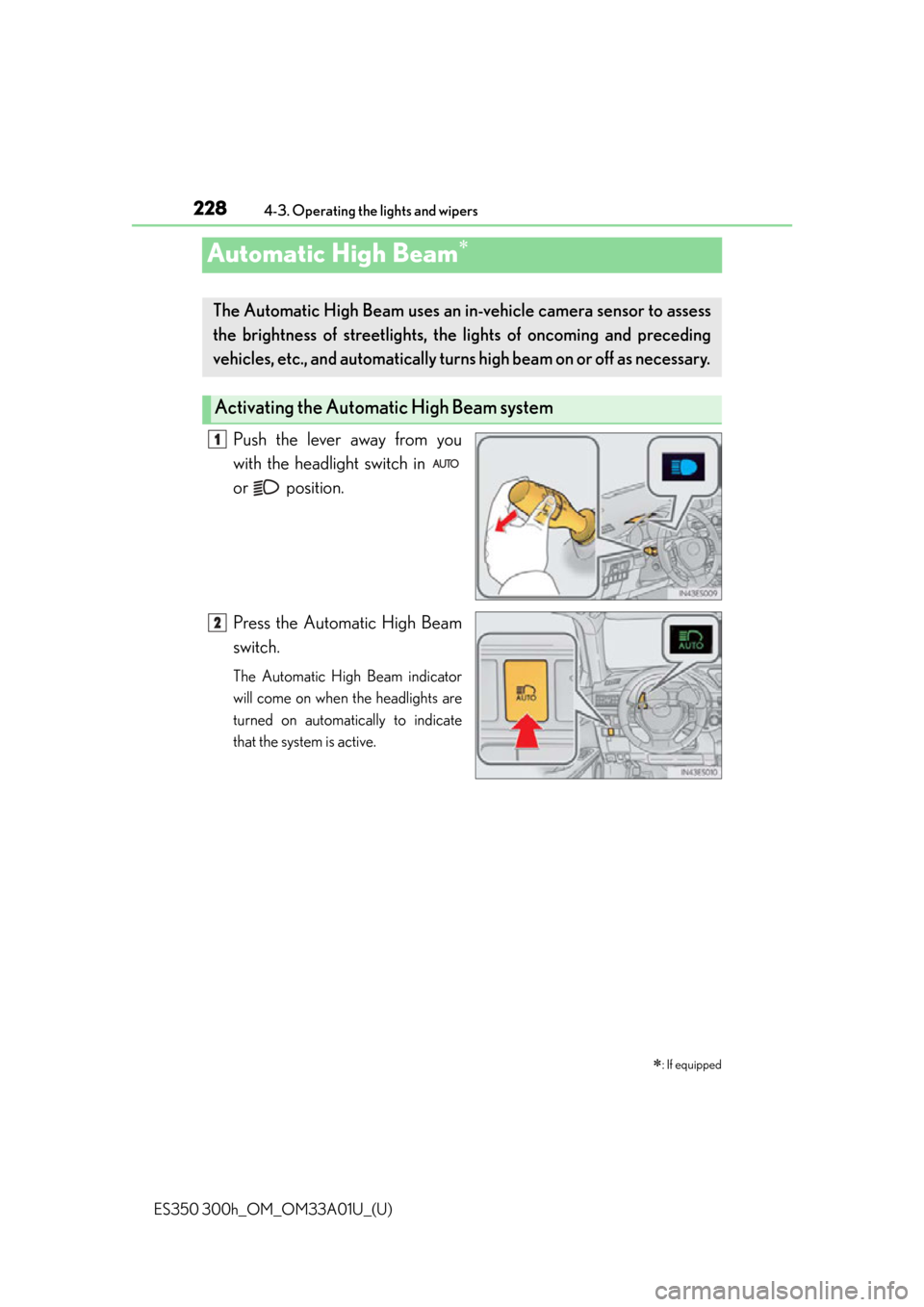 Lexus ES300h 2013  Maintenance and care / Owners Manual (OM33A01U) 228
ES350 300h_OM_OM33A01U_(U)
4-3. Operating the lights and wipers
Automatic High Beam
Push the lever away from you
with the headlight switch in 
or  position.
Press the Automatic High Beam
switch