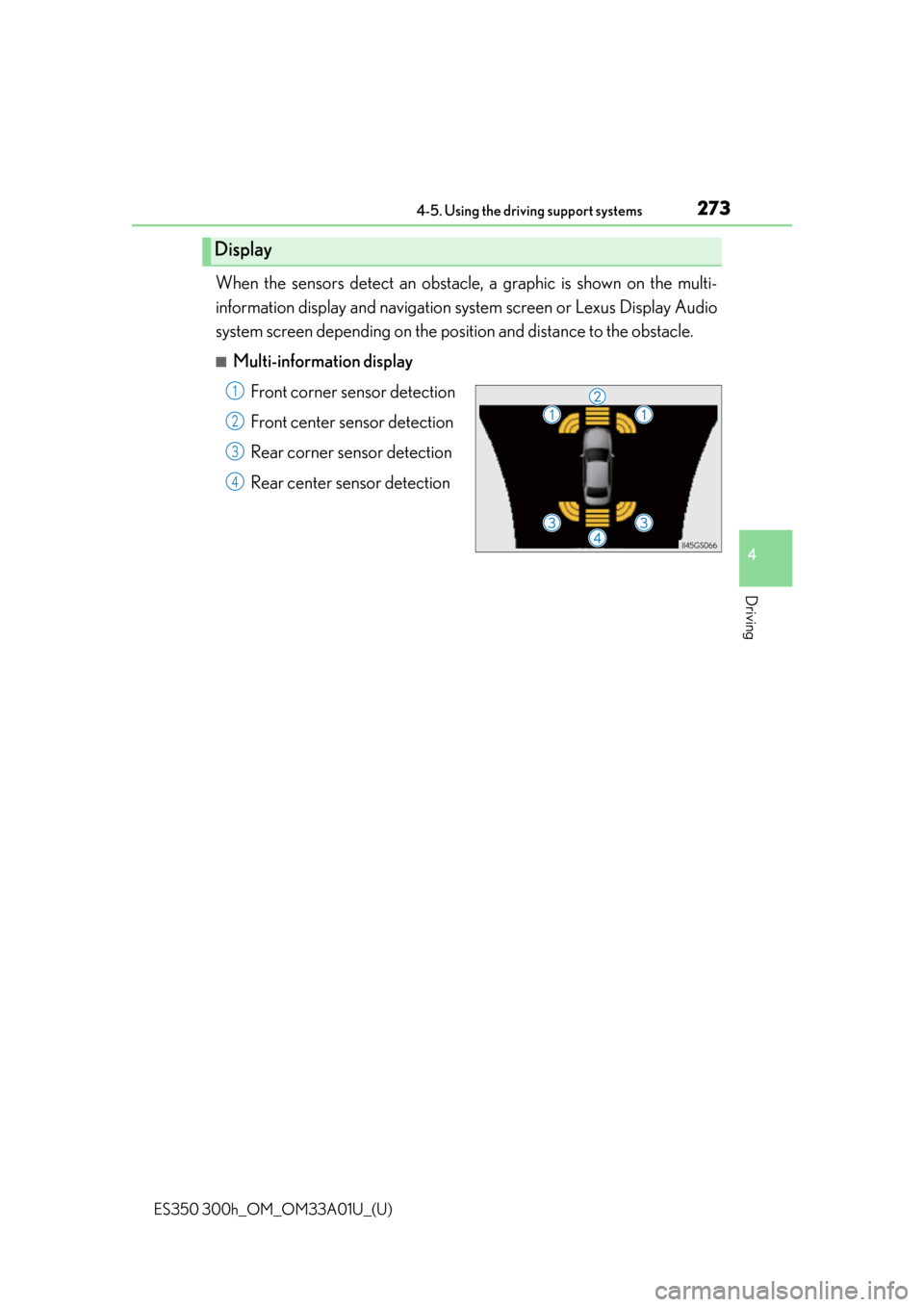 Lexus ES300h 2013  Maintenance and care / Owners Manual (OM33A01U) ES350 300h_OM_OM33A01U_(U)
2734-5. Using the driving support systems
4
Driving
When the sensors detect an obstacle, a graphic is shown on the multi-
information display and na vigation system screen o
