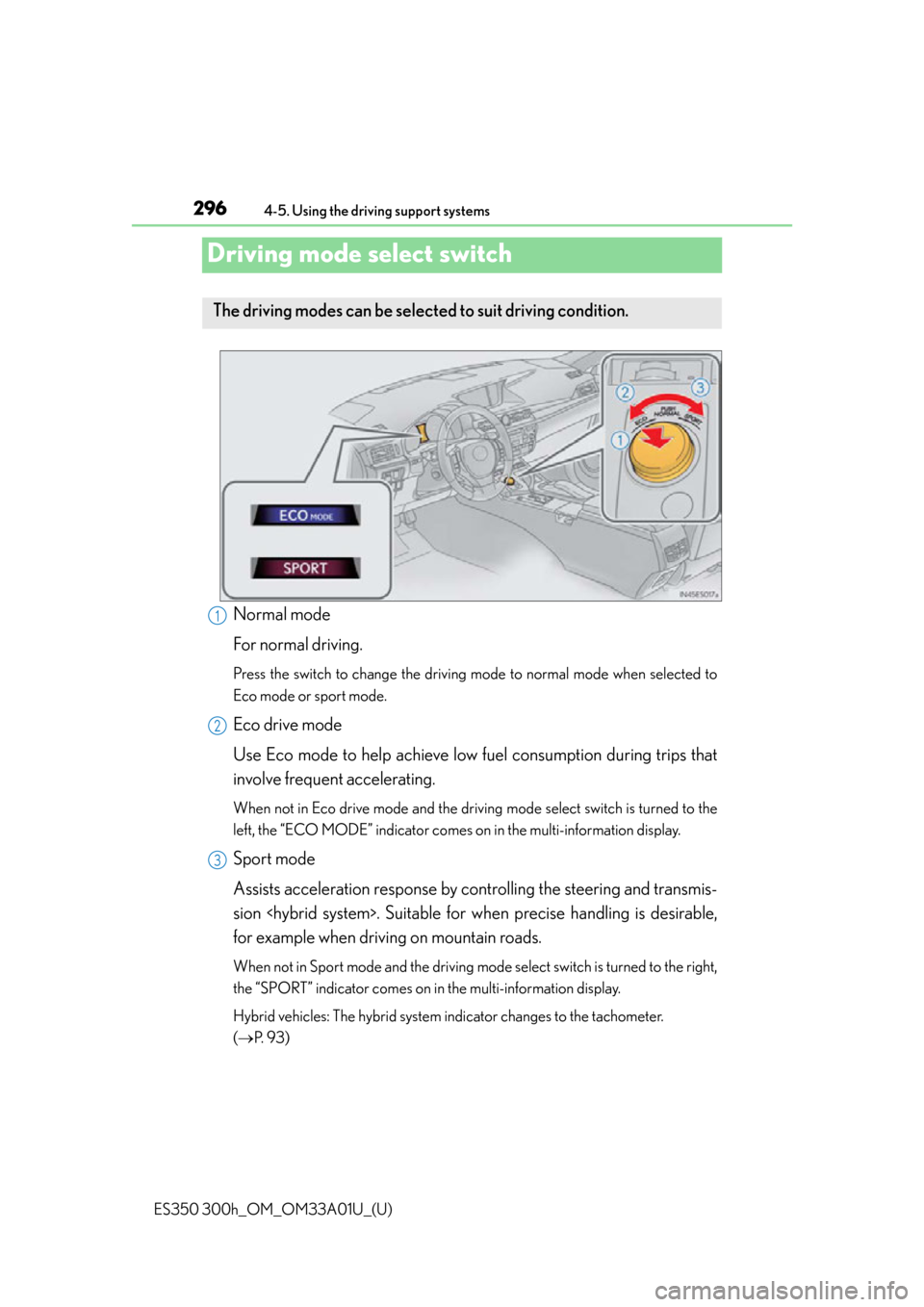 Lexus ES300h 2013 Maintenance and care / Owners Manual (OM33A01U) 296
ES350 300h_OM_OM33A01U_(U)
4-5. Using the driving support systems
Driving mode select switch
Normal mode
For normal driving.
Press the switch to change the driving mode to normal mode when selecte Lexus ES300h 2013 Maintenance and care / Owners Manual (OM33A01U) 296
ES350 300h_OM_OM33A01U_(U)
4-5. Using the driving support systems
Driving mode select switch
Normal mode
For normal driving.
Press the switch to change the driving mode to normal mode when selecte