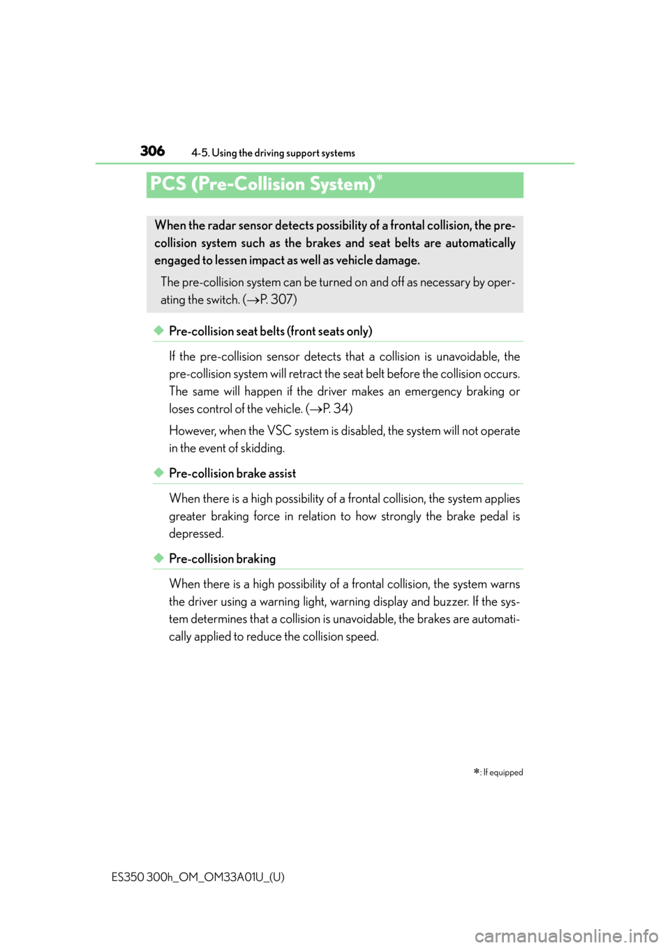 Lexus ES300h 2013  Maintenance and care / Owners Manual (OM33A01U) 306
ES350 300h_OM_OM33A01U_(U)
4-5. Using the driving support systems
PCS (Pre-Collision System)
◆Pre-collision seat belts (front seats only)
If the pre-collision sensor detects that a collision 