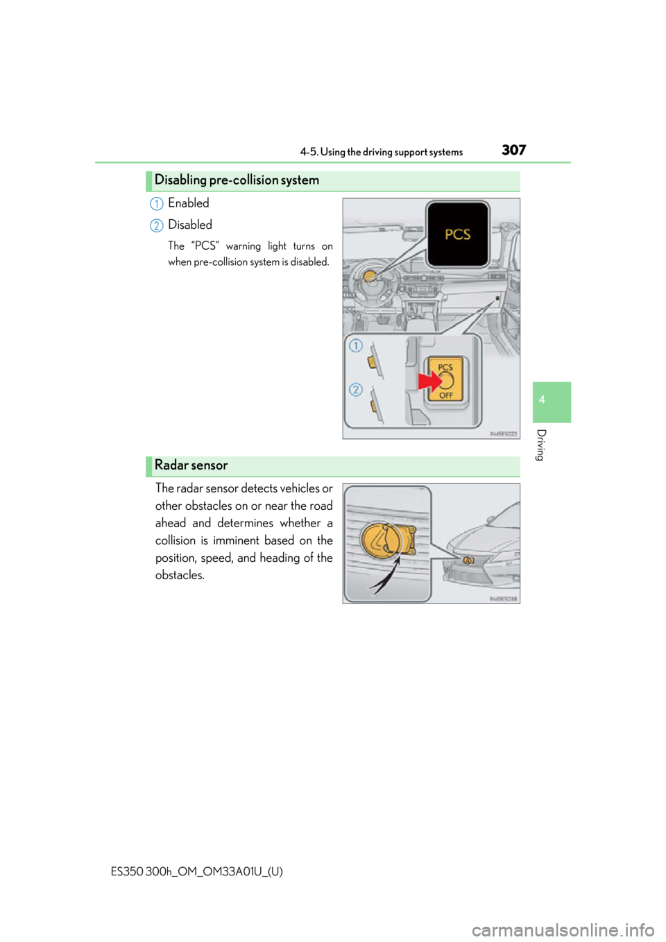 Lexus ES300h 2013 Maintenance and care / Owners Manual (OM33A01U) ES350 300h_OM_OM33A01U_(U)
3074-5. Using the driving support systems
4
Driving
Enabled
Disabled
The “PCS” warning light turns on
when pre-collision system is disabled.
The radar sensor detects veh Lexus ES300h 2013 Maintenance and care / Owners Manual (OM33A01U) ES350 300h_OM_OM33A01U_(U)
3074-5. Using the driving support systems
4
Driving
Enabled
Disabled
The “PCS” warning light turns on
when pre-collision system is disabled.
The radar sensor detects veh