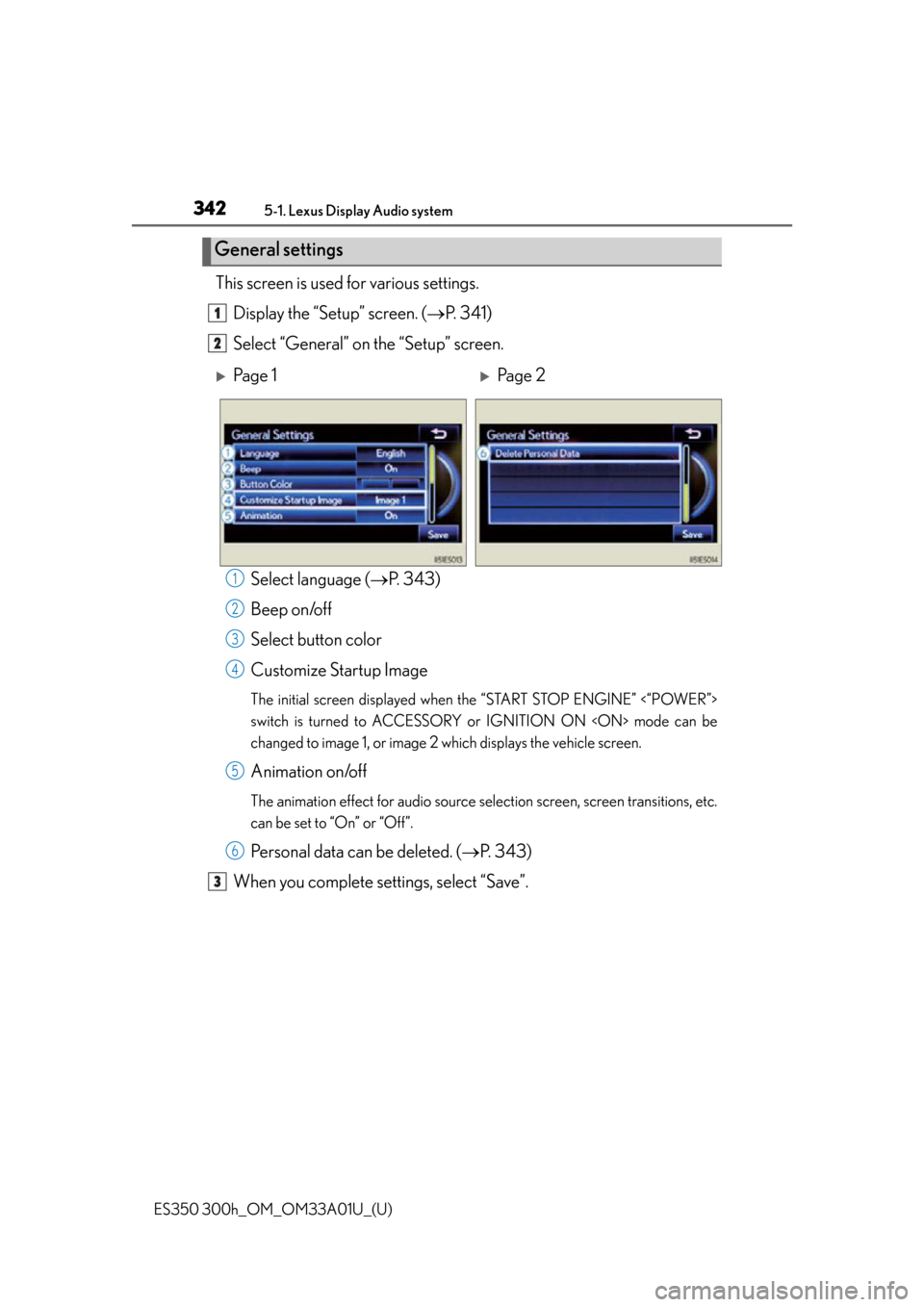 Lexus ES300h 2013  Maintenance and care / Owners Manual (OM33A01U) 3425-1. Lexus Display Audio system
ES350 300h_OM_OM33A01U_(U)
This screen is used for various settings.Display the “Setup” screen. ( P.  3 4 1 )
Select “General” on the “Setup” screen.
