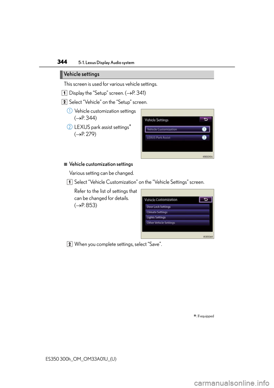 Lexus ES300h 2013  Maintenance and care / Owners Manual (OM33A01U) 3445-1. Lexus Display Audio system
ES350 300h_OM_OM33A01U_(U)
This screen is used for various vehicle settings.Display the “Setup” screen. ( P.  3 4 1 )
Select “Vehicle” on the “Setup” 