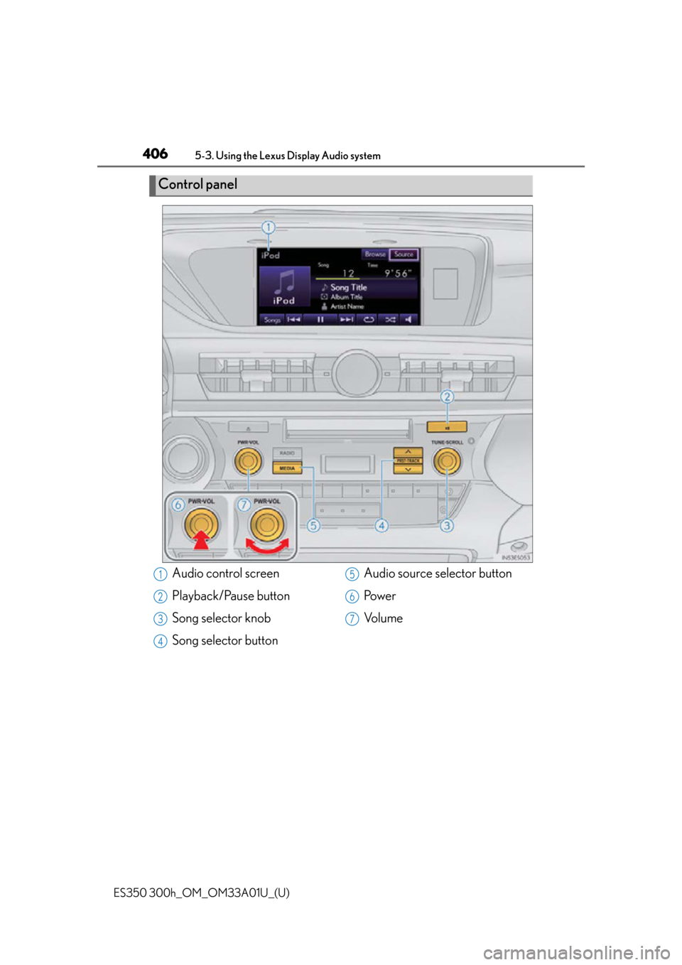 Lexus ES300h 2013 Maintenance and care / Owners Manual (OM33A01U) 406
ES350 300h_OM_OM33A01U_(U)
5-3. Using the Lexus Display Audio system
Control panel
Audio control screen
Playback/Pause button
Song selector knob
Song selector buttonAudio source selector button
Po Lexus ES300h 2013 Maintenance and care / Owners Manual (OM33A01U) 406
ES350 300h_OM_OM33A01U_(U)
5-3. Using the Lexus Display Audio system
Control panel
Audio control screen
Playback/Pause button
Song selector knob
Song selector buttonAudio source selector button
Po