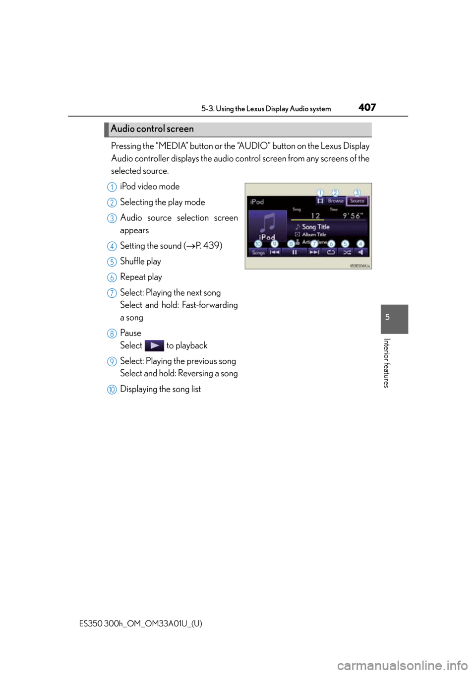 Lexus ES300h 2013 Maintenance and care / Owners Manual (OM33A01U) ES350 300h_OM_OM33A01U_(U)
4075-3. Using the Lexus Display Audio system
5
Interior features
Pressing the “MEDIA” button or the “AUDIO” button on the Lexus Display
Audio controller displays the Lexus ES300h 2013 Maintenance and care / Owners Manual (OM33A01U) ES350 300h_OM_OM33A01U_(U)
4075-3. Using the Lexus Display Audio system
5
Interior features
Pressing the “MEDIA” button or the “AUDIO” button on the Lexus Display
Audio controller displays the