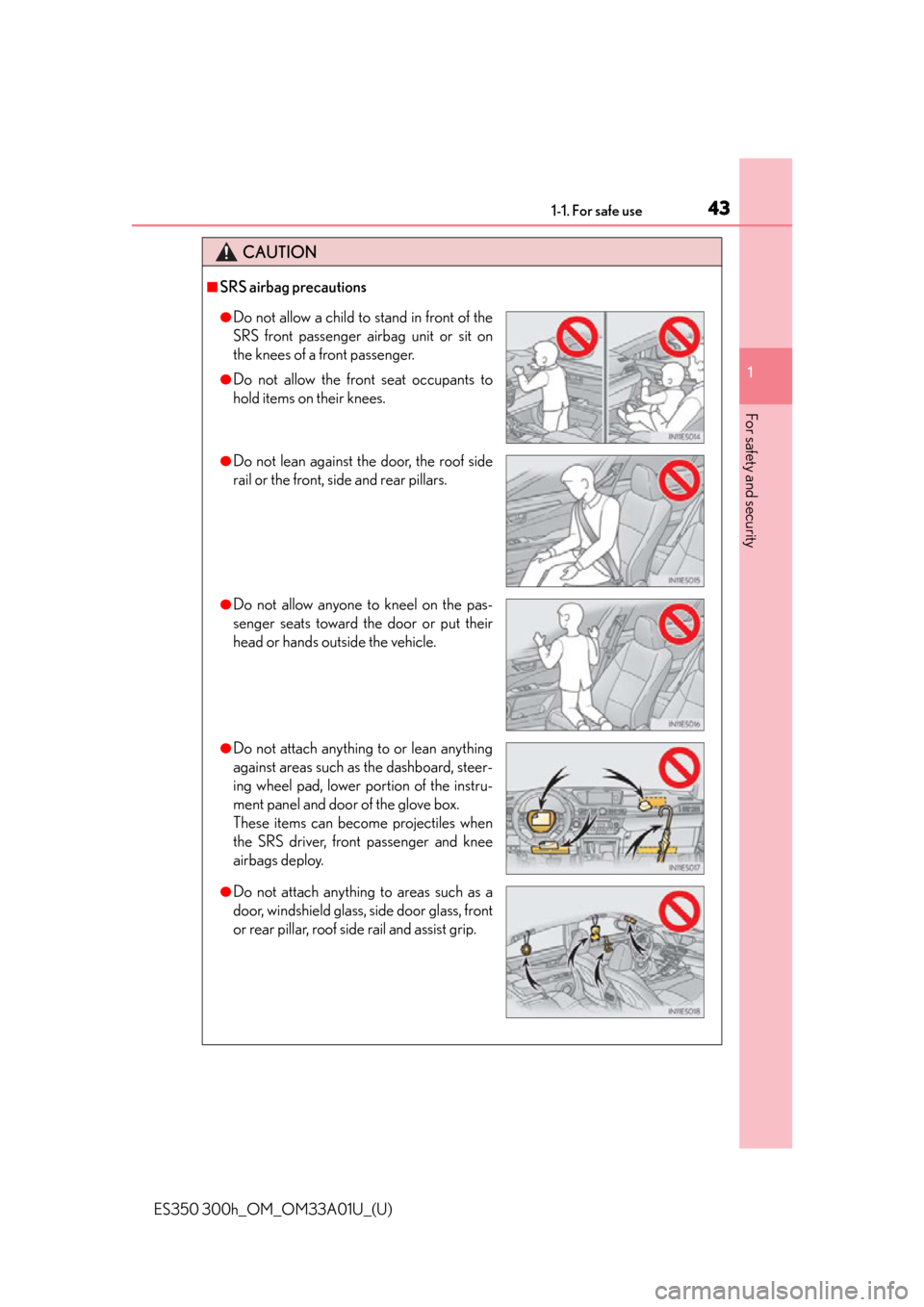 Lexus ES300h 2013 Maintenance and care / (OM33A01U) Service Manual 431-1. For safe use
ES350 300h_OM_OM33A01U_(U)
1
For safety and security
CAUTION
■SRS airbag precautions
●Do not allow a child to stand in front of the
SRS front passenger airbag unit or sit on
th Lexus ES300h 2013 Maintenance and care / (OM33A01U) Service Manual 431-1. For safe use
ES350 300h_OM_OM33A01U_(U)
1
For safety and security
CAUTION
■SRS airbag precautions
●Do not allow a child to stand in front of the
SRS front passenger airbag unit or sit on
th