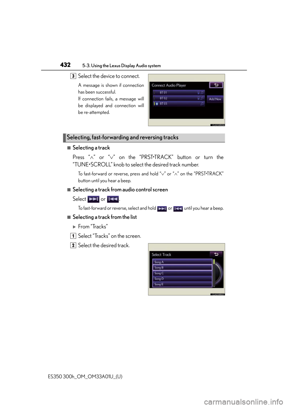 Lexus ES300h 2013 Maintenance and care / Owners Manual (OM33A01U) 432
ES350 300h_OM_OM33A01U_(U)
5-3. Using the Lexus Display Audio system
Select the device to connect.
A message is shown if connection
has been successful.
If connection fails, a message will
be dis Lexus ES300h 2013 Maintenance and care / Owners Manual (OM33A01U) 432
ES350 300h_OM_OM33A01U_(U)
5-3. Using the Lexus Display Audio system
Select the device to connect.
A message is shown if connection
has been successful.
If connection fails, a message will
be dis