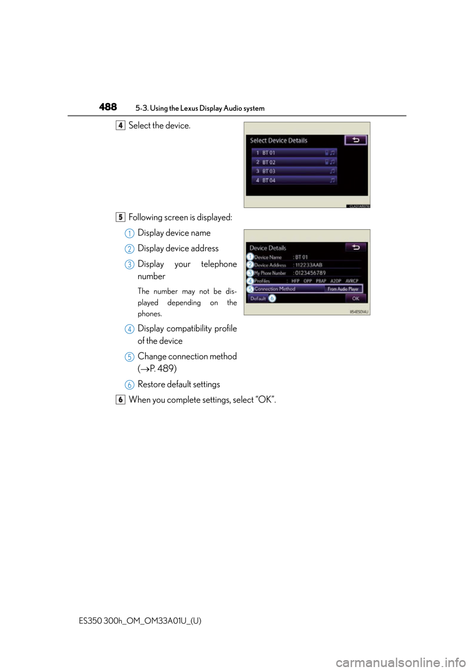 Lexus ES300h 2013 Maintenance and care / Owners Manual (OM33A01U) 488
ES350 300h_OM_OM33A01U_(U)
5-3. Using the Lexus Display Audio system
Select the device.
Following screen is displayed:Display device name
Display device address
Display your telephone
number
The n Lexus ES300h 2013 Maintenance and care / Owners Manual (OM33A01U) 488
ES350 300h_OM_OM33A01U_(U)
5-3. Using the Lexus Display Audio system
Select the device.
Following screen is displayed:Display device name
Display device address
Display your telephone
number
The n