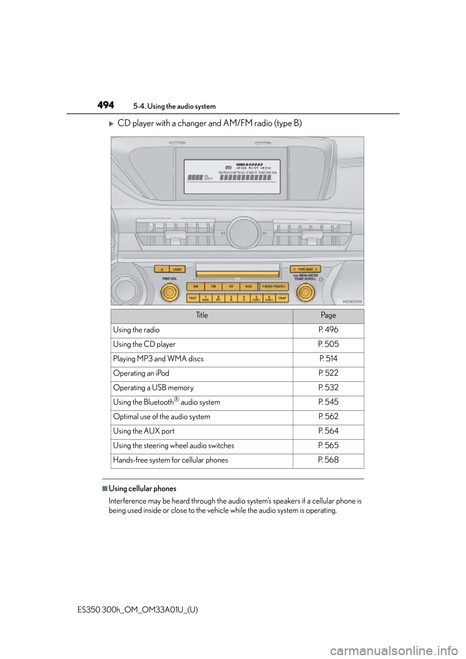 Lexus ES300h 2013  Maintenance and care / Owners Manual (OM33A01U) 494
ES350 300h_OM_OM33A01U_(U)
5-4. Using the audio system
CD player with a changer and AM/FM radio (type B)
■Using cellular phones
Interference may be heard through the audio system’s speakers