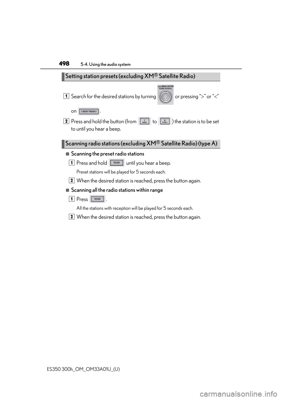 Lexus ES300h 2013  Maintenance and care / Owners Manual (OM33A01U) 498
ES350 300h_OM_OM33A01U_(U)
5-4. Using the audio system
Search for the desired stations by turning   or pressing “ ” or “ ”
on .
Press and hold the button (from   to  ) the station is