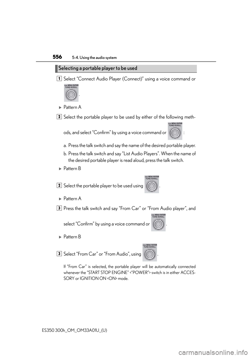 Lexus ES300h 2013  Maintenance and care / Owners Manual (OM33A01U) 556
ES350 300h_OM_OM33A01U_(U)
5-4. Using the audio system
Select “Connect Audio Player (Connect)” using a voice command or
.
Pattern A
Select the portable player to be us ed by either of the f