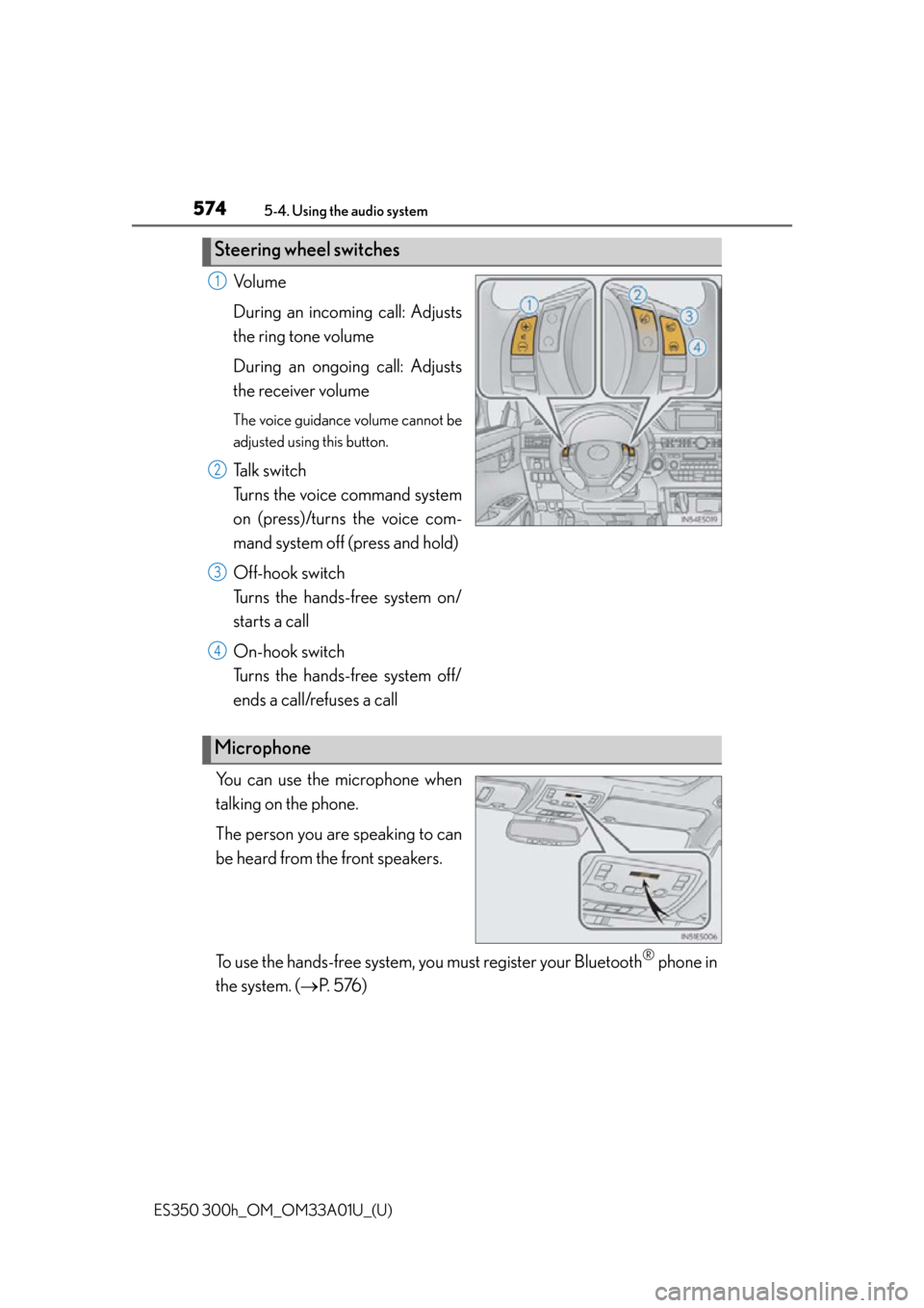 Lexus ES300h 2013 Maintenance and care / Owners Manual (OM33A01U) 574
ES350 300h_OM_OM33A01U_(U)
5-4. Using the audio system
Vo l u m e
During an incoming call: Adjusts
the ring tone volume
During an ongoing call: Adjusts
the receiver volume
The voice guidance volum Lexus ES300h 2013 Maintenance and care / Owners Manual (OM33A01U) 574
ES350 300h_OM_OM33A01U_(U)
5-4. Using the audio system
Vo l u m e
During an incoming call: Adjusts
the ring tone volume
During an ongoing call: Adjusts
the receiver volume
The voice guidance volum