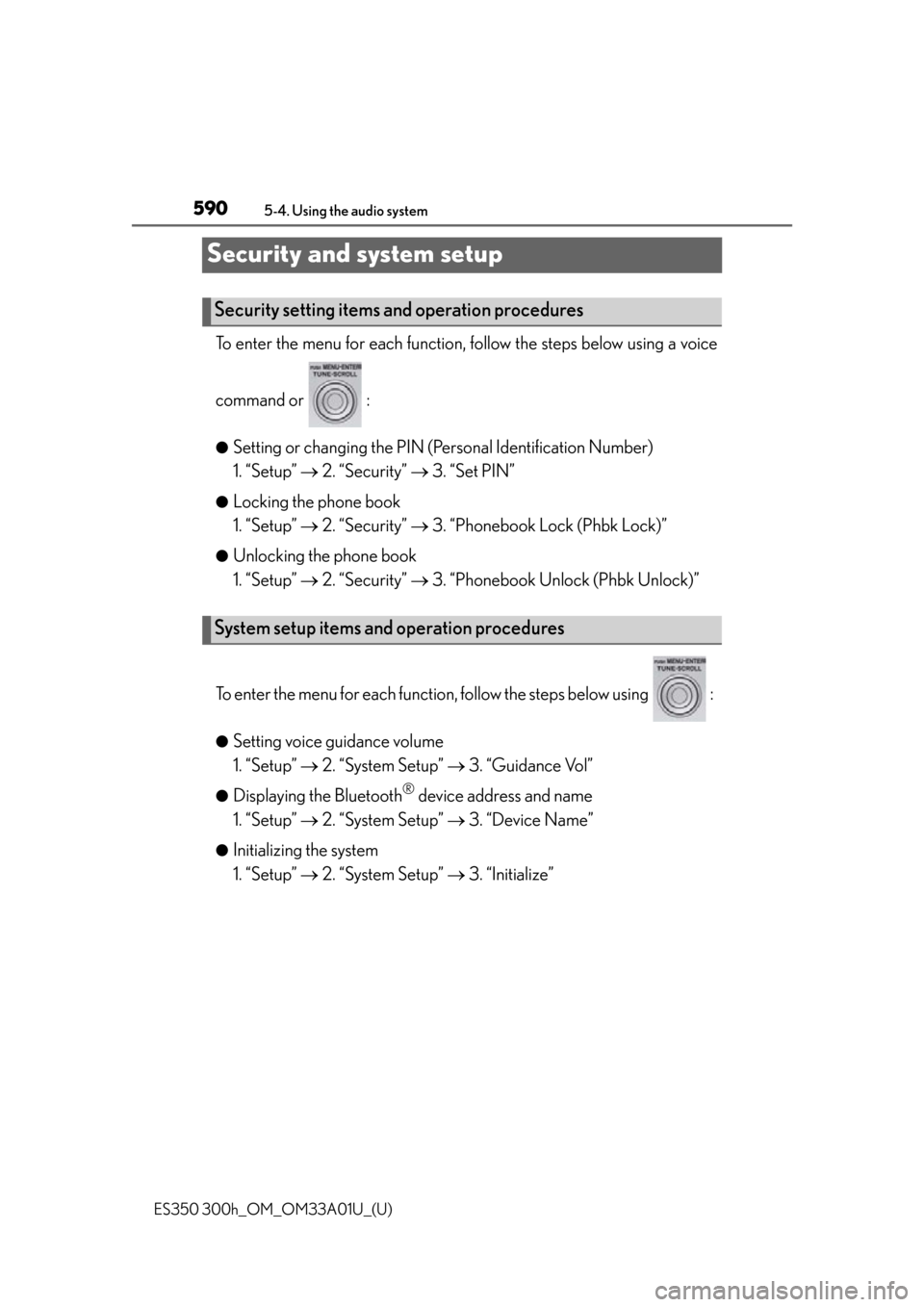 Lexus ES300h 2013 Maintenance and care / Owners Manual (OM33A01U) 590
ES350 300h_OM_OM33A01U_(U)
5-4. Using the audio system
Security and system setup
To enter the menu for each function, follow the steps below using a voice
command or :
●Setting or changing the Lexus ES300h 2013 Maintenance and care / Owners Manual (OM33A01U) 590
ES350 300h_OM_OM33A01U_(U)
5-4. Using the audio system
Security and system setup
To enter the menu for each function, follow the steps below using a voice
command or :
●Setting or changing the