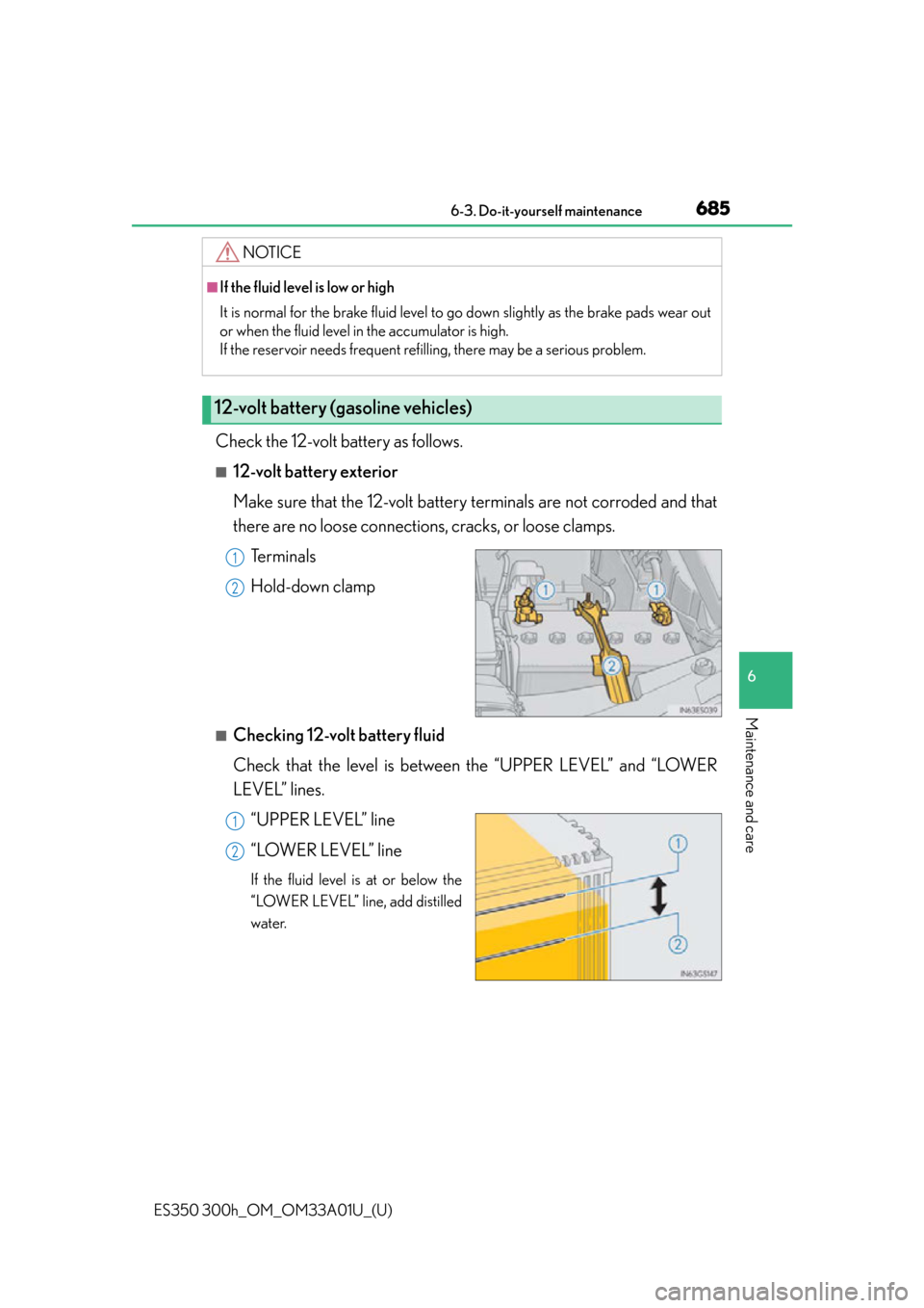 Lexus ES300h 2013  Maintenance and care / Owners Manual (OM33A01U) ES350 300h_OM_OM33A01U_(U)
6856-3. Do-it-yourself maintenance
6
Maintenance and care
Check the 12-volt battery as follows.
■12-volt battery exterior
Make sure that the 12-volt battery terminals are 