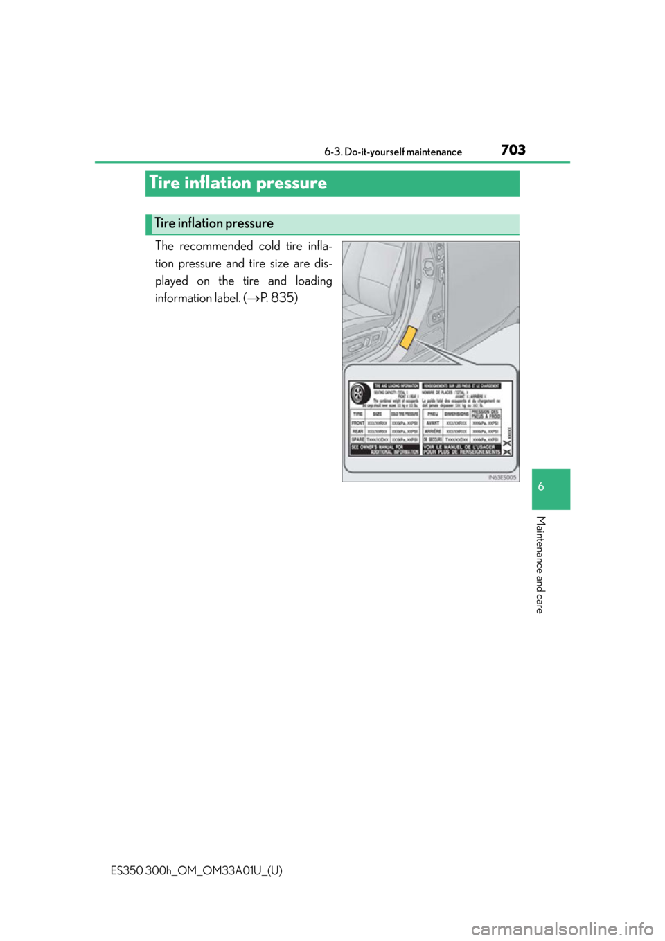 Lexus ES300h 2013 Maintenance and care / Owners Manual (OM33A01U) 703
ES350 300h_OM_OM33A01U_(U)
6-3. Do-it-yourself maintenance
6
Maintenance and care
Tire inflation pressure
The recommended cold tire infla-
tion pressure and tire size are dis-
played on the tire a Lexus ES300h 2013 Maintenance and care / Owners Manual (OM33A01U) 703
ES350 300h_OM_OM33A01U_(U)
6-3. Do-it-yourself maintenance
6
Maintenance and care
Tire inflation pressure
The recommended cold tire infla-
tion pressure and tire size are dis-
played on the tire a