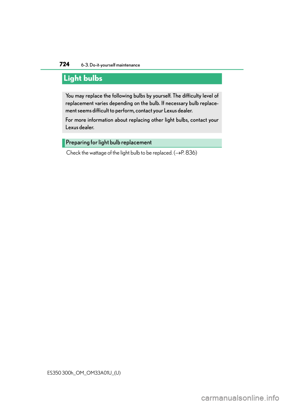 Lexus ES300h 2013  Maintenance and care / Owners Manual (OM33A01U) 724
ES350 300h_OM_OM33A01U_(U)
6-3. Do-it-yourself maintenance
Light bulbs
Check the wattage of the light bulb to be replaced. (P.  8 3 6 )
You may replace the following bulbs  by yourself. The dif