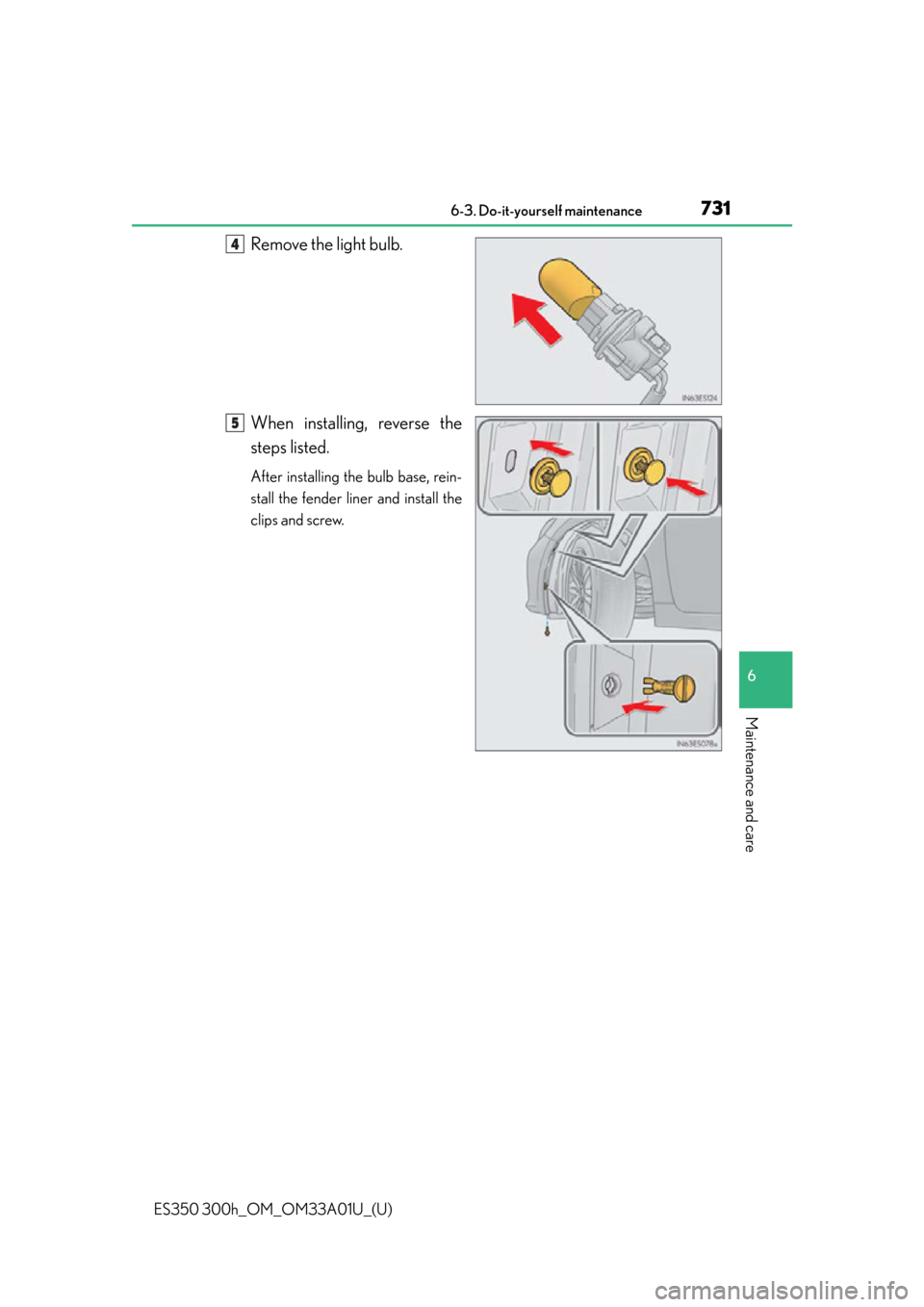 Lexus ES300h 2013  Maintenance and care / Owners Manual (OM33A01U) ES350 300h_OM_OM33A01U_(U)
7316-3. Do-it-yourself maintenance
6
Maintenance and care
Remove the light bulb.
When installing, reverse the
steps listed.
After installing the bulb base, rein-
stall the f