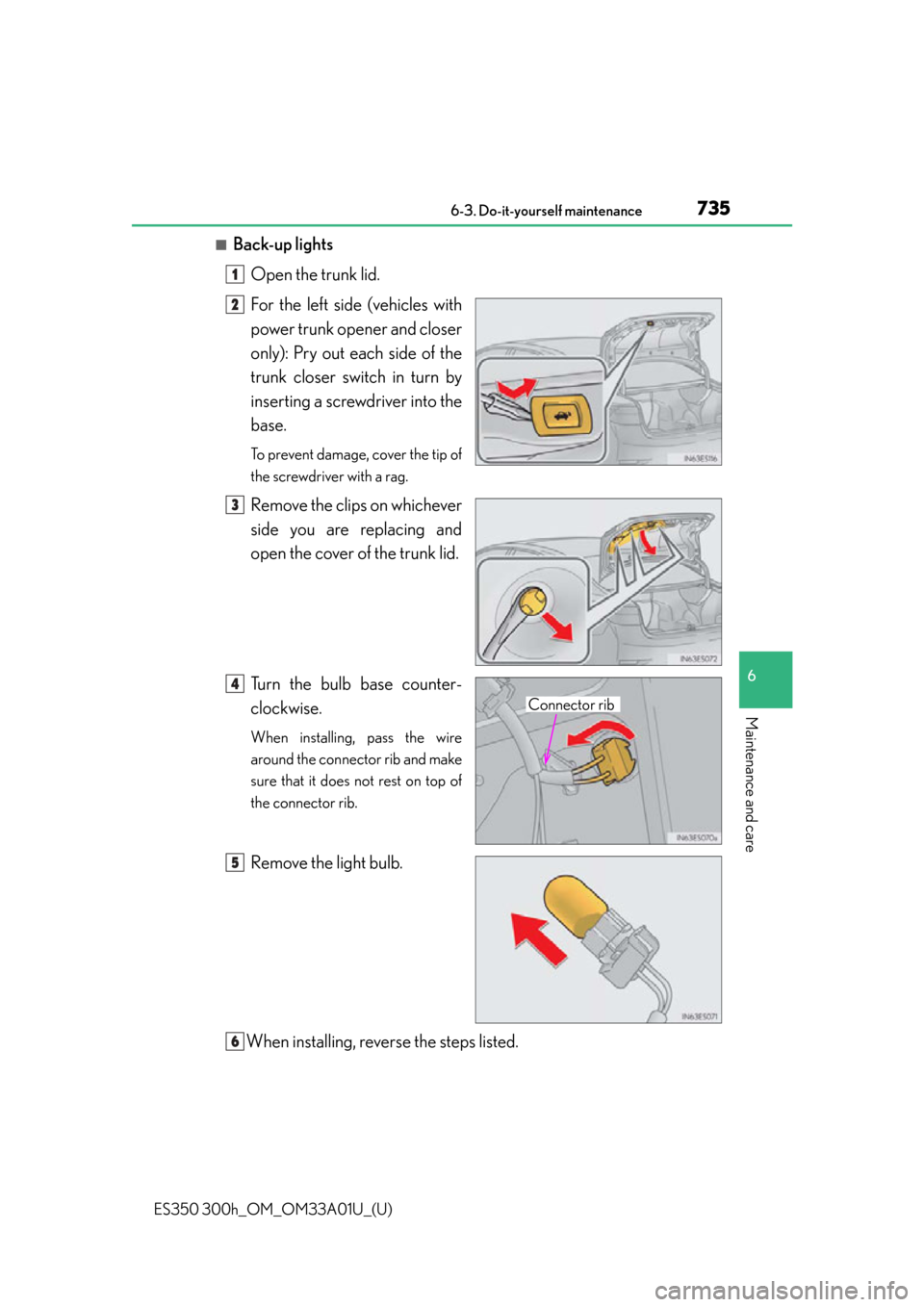Lexus ES300h 2013  Maintenance and care / Owners Manual (OM33A01U) ES350 300h_OM_OM33A01U_(U)
7356-3. Do-it-yourself maintenance
6
Maintenance and care
■Back-up lightsOpen the trunk lid.
For the left side (vehicles with
power trunk opener and closer
only): Pry out 