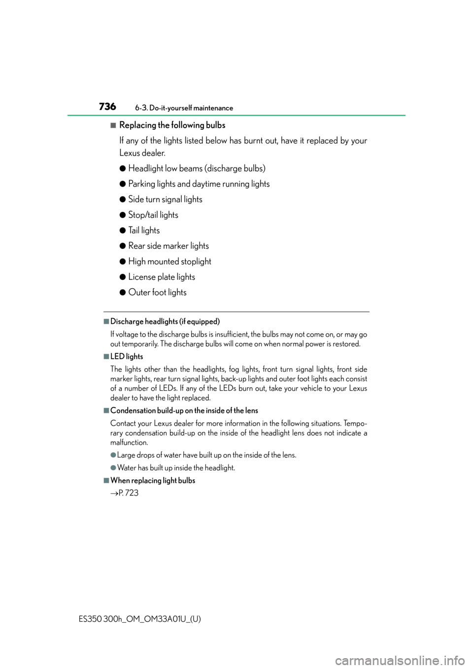 Lexus ES300h 2013 Maintenance and care / Owners Manual (OM33A01U) 736
ES350 300h_OM_OM33A01U_(U)
6-3. Do-it-yourself maintenance
■Replacing the following bulbs
If any of the lights listed below has burnt out, have it replaced by your
Lexus dealer.
●Headlight low Lexus ES300h 2013 Maintenance and care / Owners Manual (OM33A01U) 736
ES350 300h_OM_OM33A01U_(U)
6-3. Do-it-yourself maintenance
■Replacing the following bulbs
If any of the lights listed below has burnt out, have it replaced by your
Lexus dealer.
●Headlight low