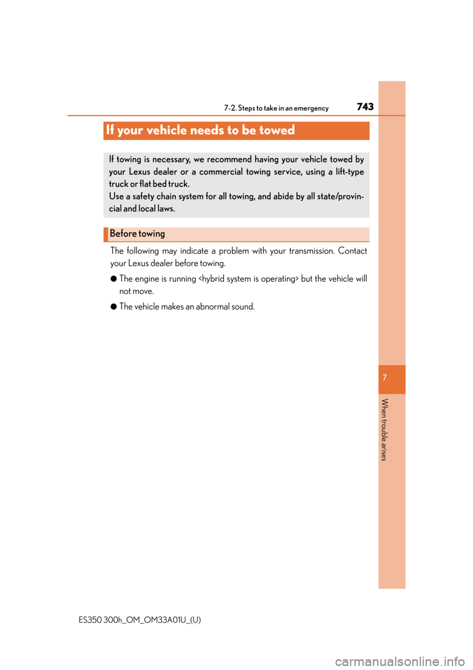 Lexus ES300h 2013 Maintenance and care / Owners Manual (OM33A01U) 743
ES350 300h_OM_OM33A01U_(U)
7
When trouble arises
7-2. Steps to take in an emergency
If your vehicle needs to be towed
The following may indicate a problem with your transmission. Contact
your Lexu Lexus ES300h 2013 Maintenance and care / Owners Manual (OM33A01U) 743
ES350 300h_OM_OM33A01U_(U)
7
When trouble arises
7-2. Steps to take in an emergency
If your vehicle needs to be towed
The following may indicate a problem with your transmission. Contact
your Lexu