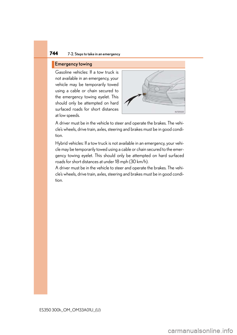 Lexus ES300h 2013 Maintenance and care / Owners Manual (OM33A01U) 7447-2. Steps to take in an emergency
ES350 300h_OM_OM33A01U_(U)
Gasoline vehicles: If a tow truck is
not available in an emergency, your
vehicle may be temporarily towed
using a cable or chain secure Lexus ES300h 2013 Maintenance and care / Owners Manual (OM33A01U) 7447-2. Steps to take in an emergency
ES350 300h_OM_OM33A01U_(U)
Gasoline vehicles: If a tow truck is
not available in an emergency, your
vehicle may be temporarily towed
using a cable or chain secure