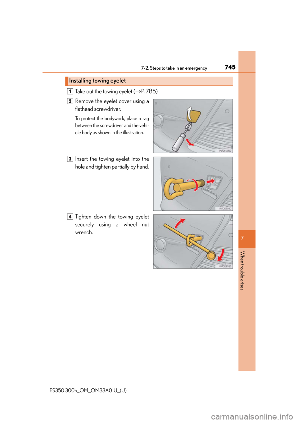 Lexus ES300h 2013 Maintenance and care / Owners Manual (OM33A01U) 7457-2. Steps to take in an emergency
ES350 300h_OM_OM33A01U_(U)
7
When trouble arises
Take out the towing eyelet (P. 785)
Remove the eyelet cover using a
flathead screwdriver.
To protect the body Lexus ES300h 2013 Maintenance and care / Owners Manual (OM33A01U) 7457-2. Steps to take in an emergency
ES350 300h_OM_OM33A01U_(U)
7
When trouble arises
Take out the towing eyelet (P. 785)
Remove the eyelet cover using a
flathead screwdriver.
To protect the body