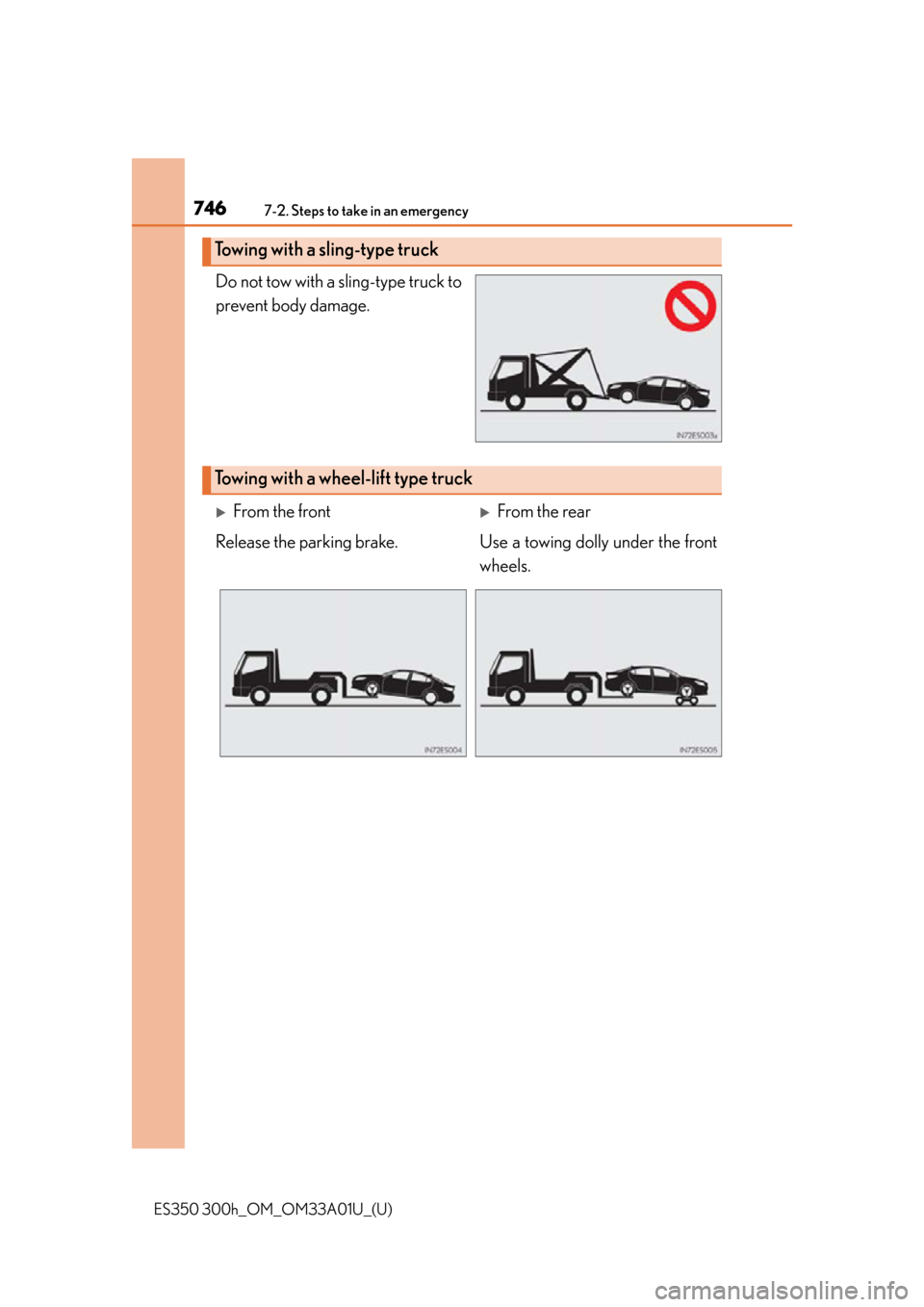 Lexus ES300h 2013 Maintenance and care / Owners Manual (OM33A01U) 7467-2. Steps to take in an emergency
ES350 300h_OM_OM33A01U_(U)
Do not tow with a sling-type truck to
prevent body damage.
Towing with a sling-type truck
Towing with a wheel -lift type truck
From Lexus ES300h 2013 Maintenance and care / Owners Manual (OM33A01U) 7467-2. Steps to take in an emergency
ES350 300h_OM_OM33A01U_(U)
Do not tow with a sling-type truck to
prevent body damage.
Towing with a sling-type truck
Towing with a wheel -lift type truck
From