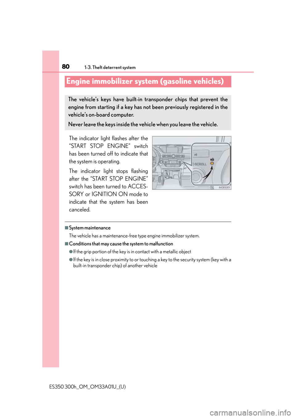 Lexus ES300h 2013 Maintenance and care / (OM33A01U) Manual PDF 801-3. Theft deterrent system
ES350 300h_OM_OM33A01U_(U)
Engine immobilizer system (gasoline vehicles)
The indicator light flashes after the
“START STOP ENGINE” switch
has been turned off to indic Lexus ES300h 2013 Maintenance and care / (OM33A01U) Manual PDF 801-3. Theft deterrent system
ES350 300h_OM_OM33A01U_(U)
Engine immobilizer system (gasoline vehicles)
The indicator light flashes after the
“START STOP ENGINE” switch
has been turned off to indic